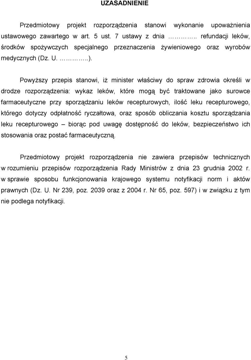 Powyższy przepis stanowi, iż minister właściwy do spraw zdrowia określi w drodze rozporządzenia: wykaz leków, które mogą być traktowane jako surowce farmaceutyczne przy sporządzaniu leków