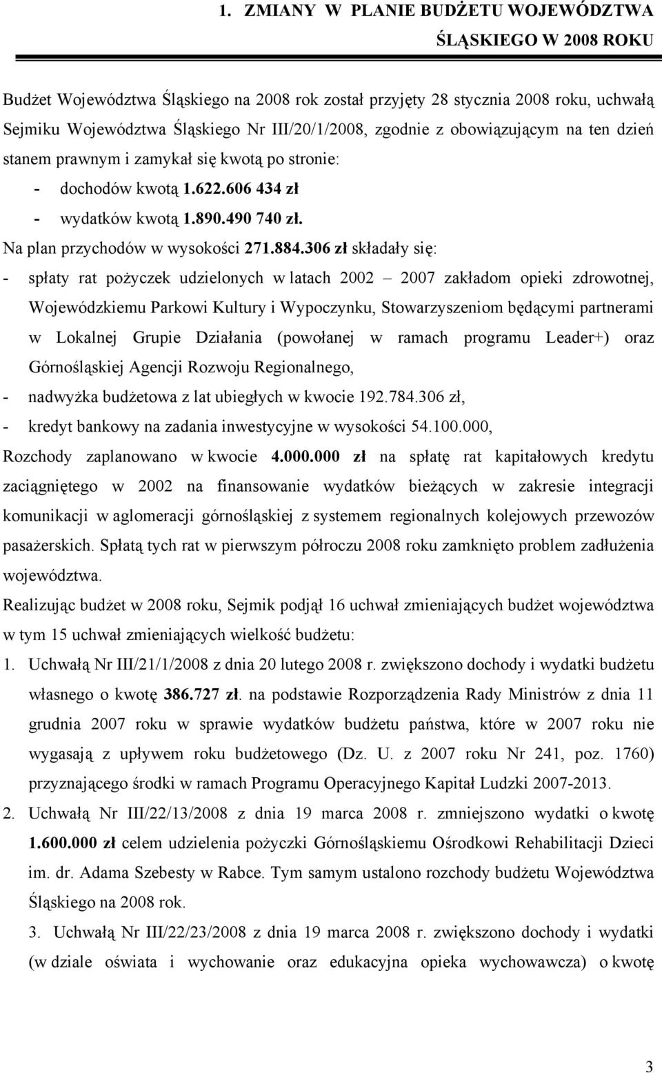 306 zł składały się: - spłaty rat pożyczek udzielonych w latach 2002 2007 zakładom opieki zdrowotnej, Wojewódzkiemu Parkowi Kultury i Wypoczynku, Stowarzyszeniom będącymi partnerami w Lokalnej Grupie