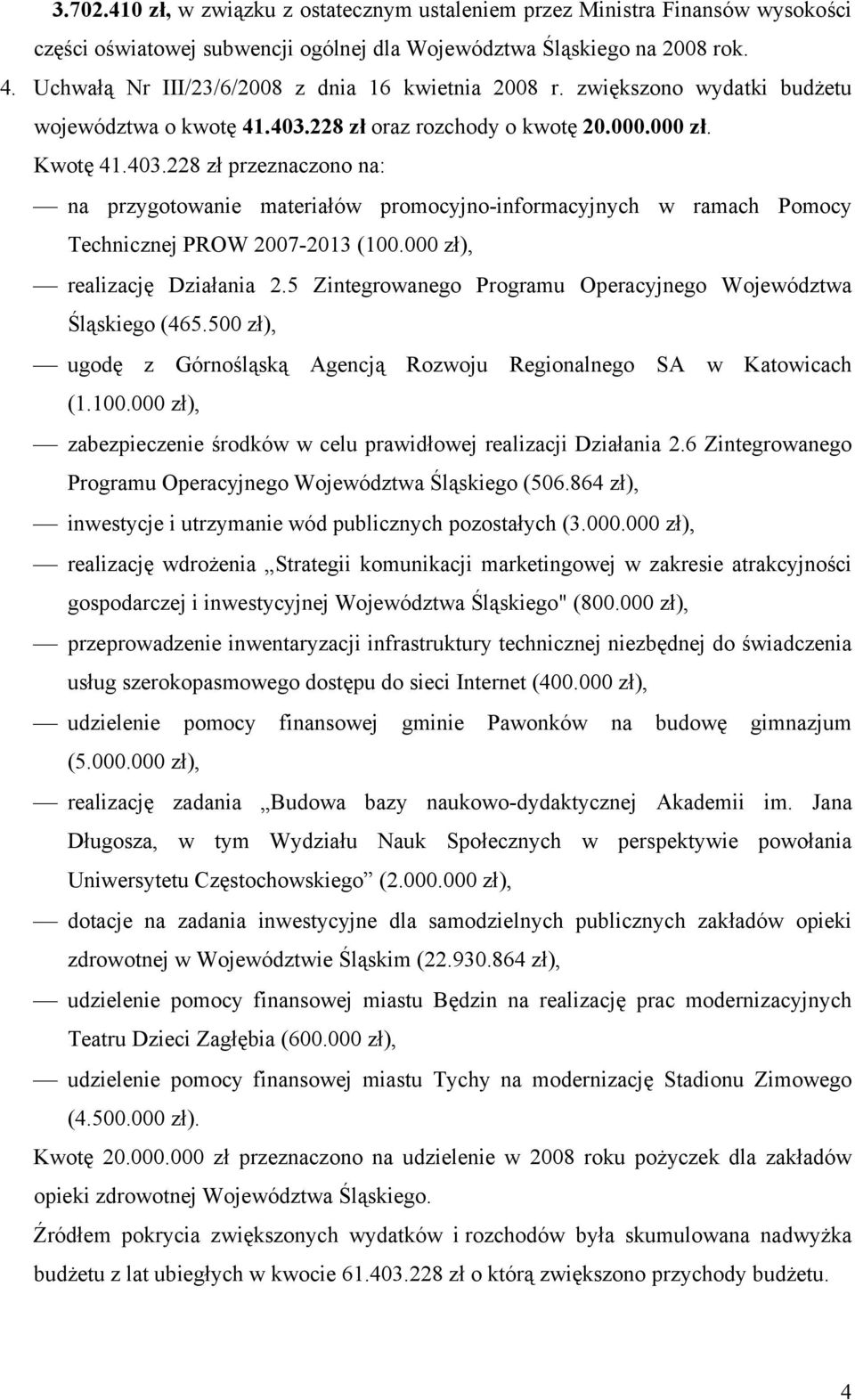 228 zł oraz rozchody o kwotę 20.000.000 zł. Kwotę 41.403.228 zł przeznaczono na: na przygotowanie materiałów promocyjno-informacyjnych w ramach Pomocy Technicznej PROW 2007-2013 (100.