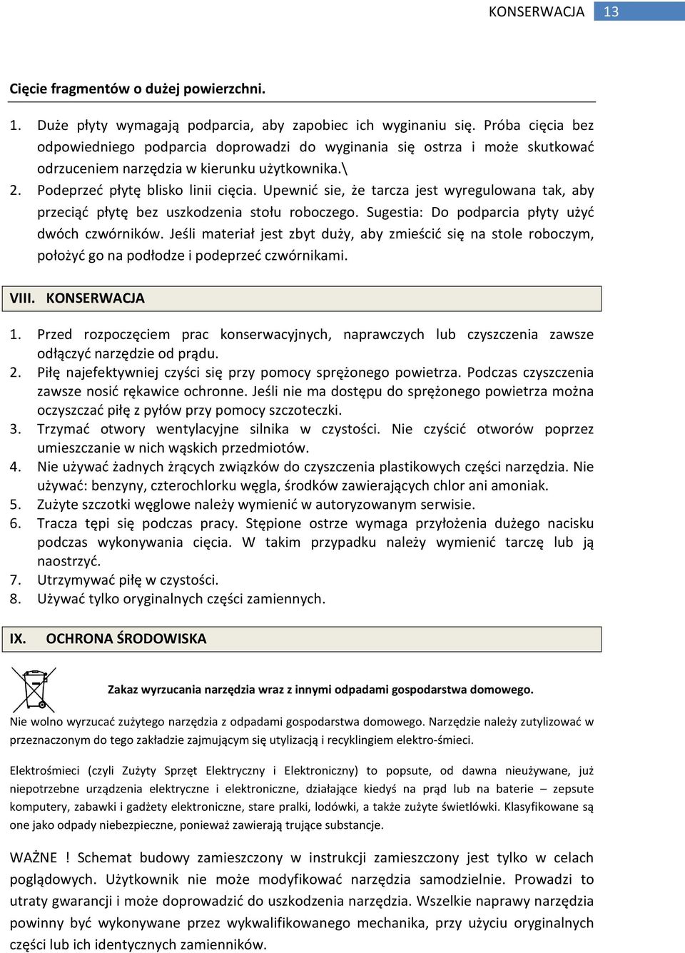 Upewnić sie, że tarcza jest wyregulowana tak, aby przeciąć płytę bez uszkodzenia stołu roboczego. Sugestia: Do podparcia płyty użyć dwóch czwórników.