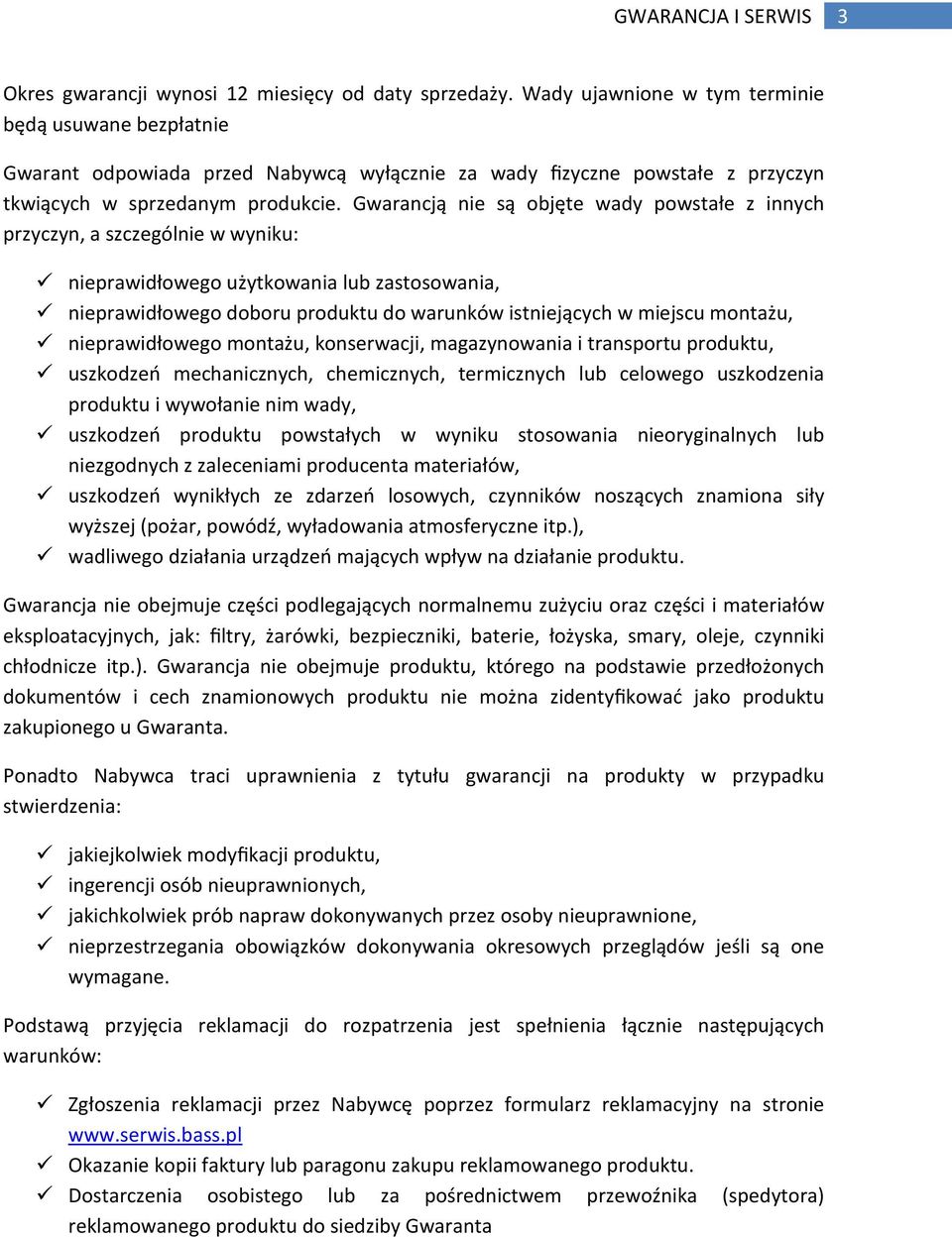 Gwarancją nie są objęte wady powstałe z innych przyczyn, a szczególnie w wyniku: nieprawidłowego użytkowania lub zastosowania, nieprawidłowego doboru produktu do warunków istniejących w miejscu