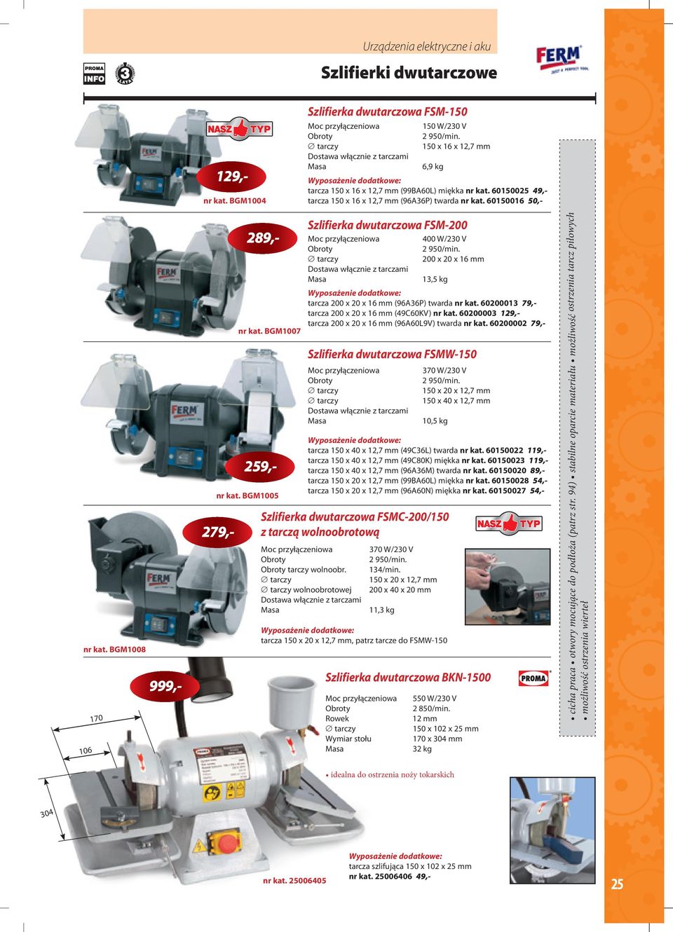 BGM1005 129,- 289,- 259,- Szlifierka dwutarczowa FSM-200 400 W/230 V 2 950/min. 200 x 20 x 16 mm 13,5 kg tarcza 200 x 20 x 16 mm (96A36P) twarda nr kat.