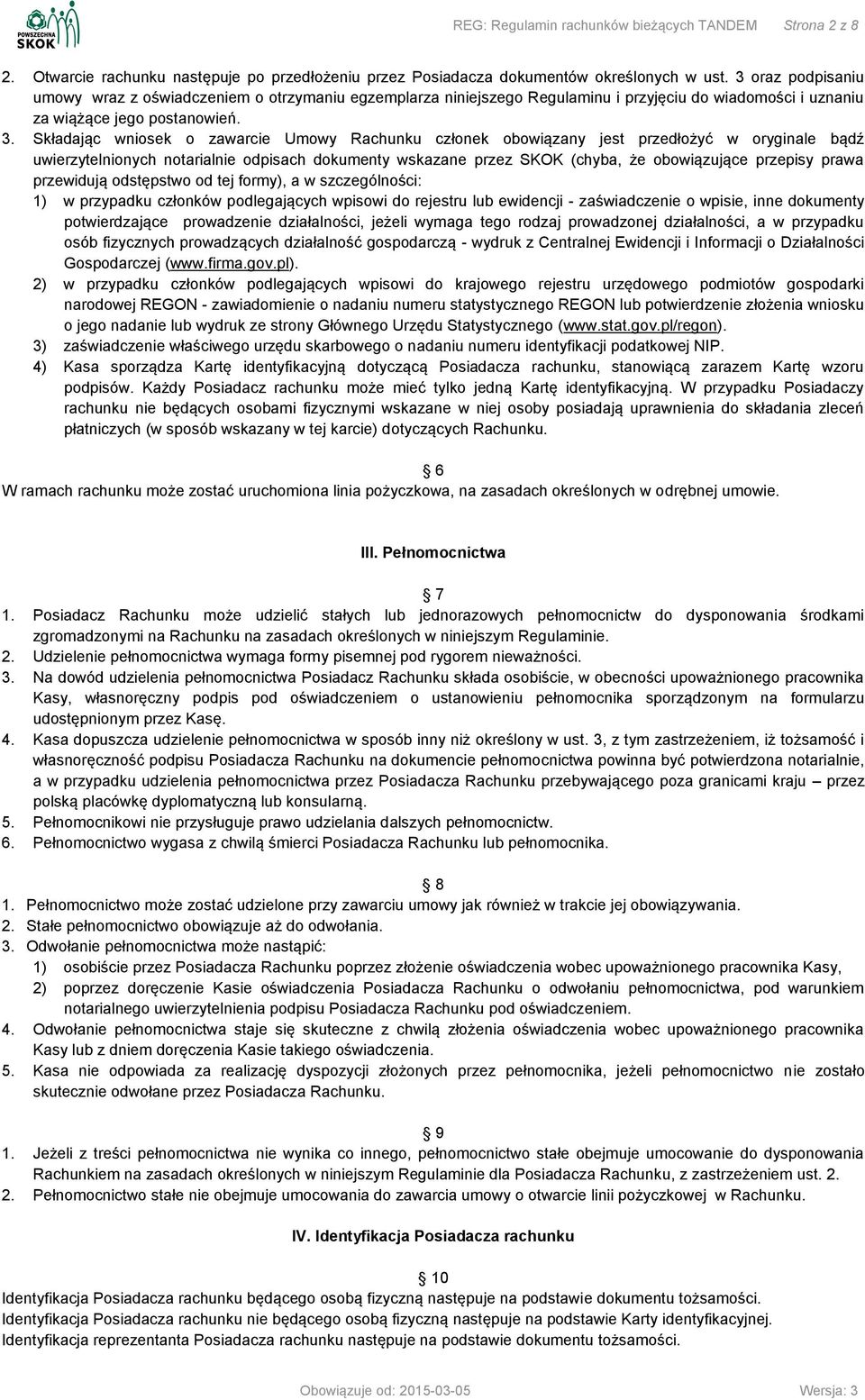 Składając wniosek o zawarcie Umowy Rachunku członek obowiązany jest przedłożyć w oryginale bądź uwierzytelnionych notarialnie odpisach dokumenty wskazane przez SKOK (chyba, że obowiązujące przepisy