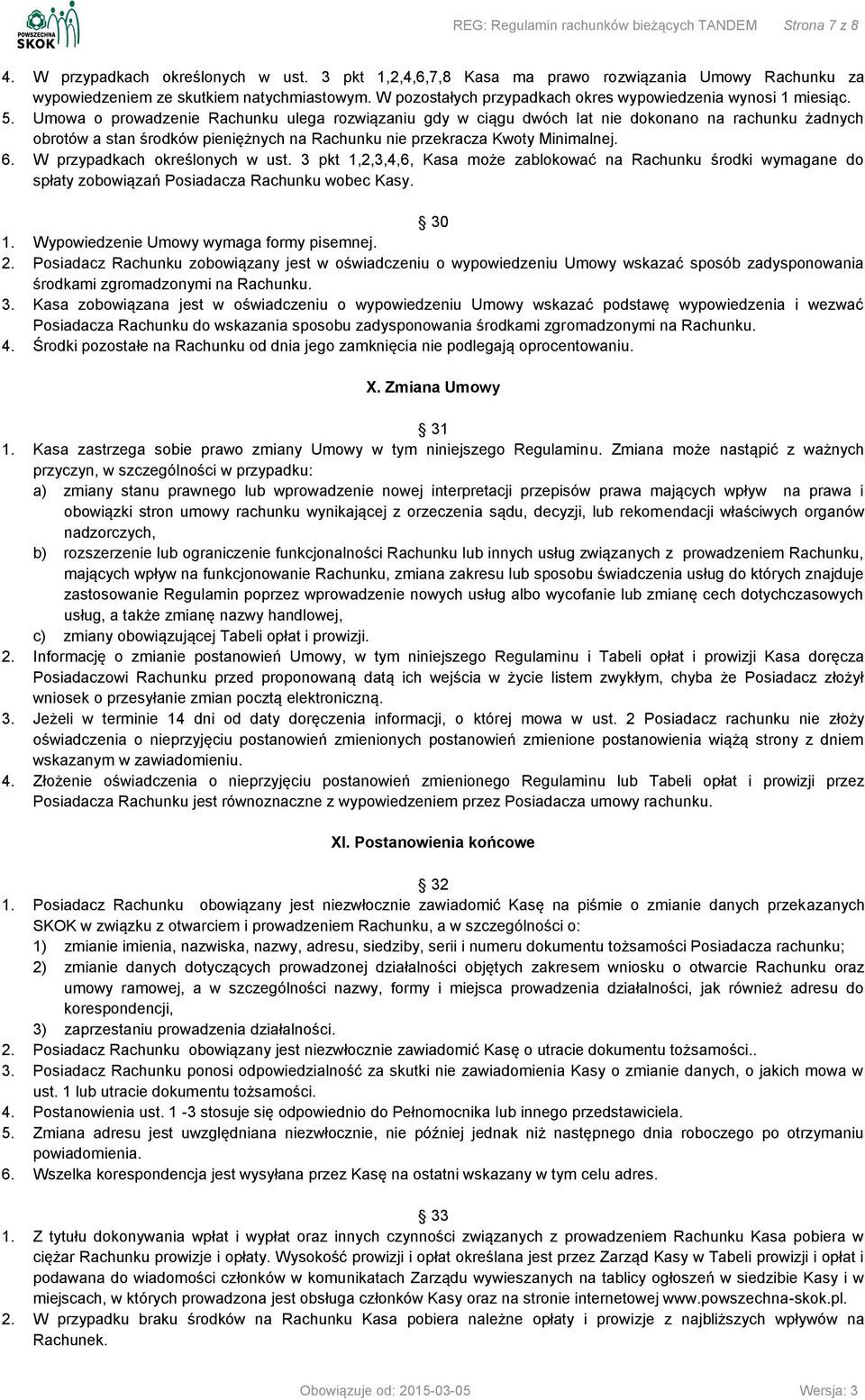 Umowa o prowadzenie Rachunku ulega rozwiązaniu gdy w ciągu dwóch lat nie dokonano na rachunku żadnych obrotów a stan środków pieniężnych na Rachunku nie przekracza Kwoty Minimalnej. 6.