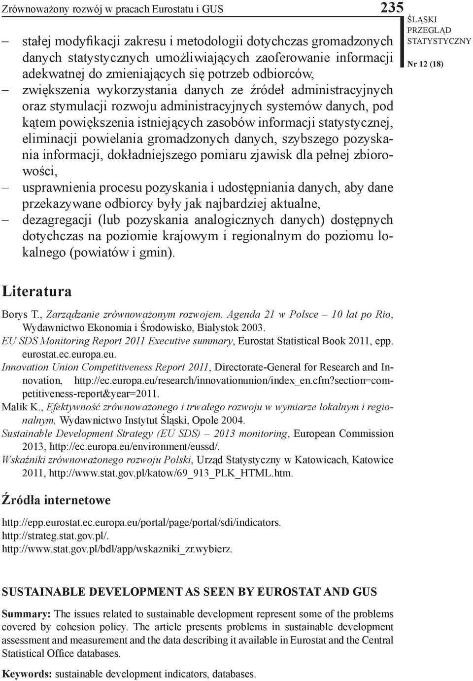 zasobów informacji statystycznej, eliminacji powielania gromadzonych danych, szybszego pozyskania informacji, dokładniejszego pomiaru zjawisk dla pełnej zbiorowości, usprawnienia procesu pozyskania i