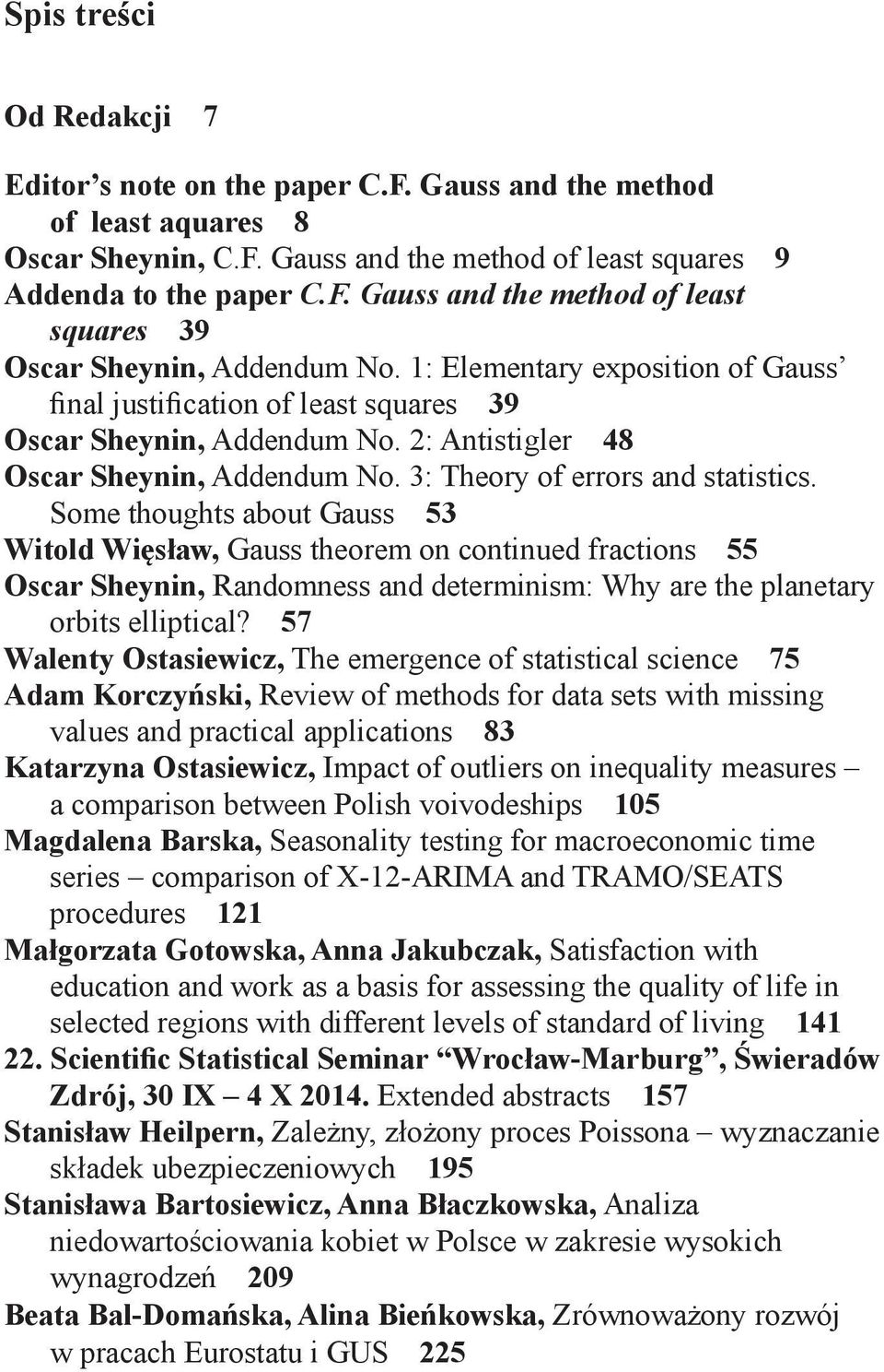 Some thoughts about Gauss 53 Witold Więsław, Gauss theorem on continued fractions 55 Oscar Sheynin, Randomness and determinism: Why are the planetary orbits elliptical?