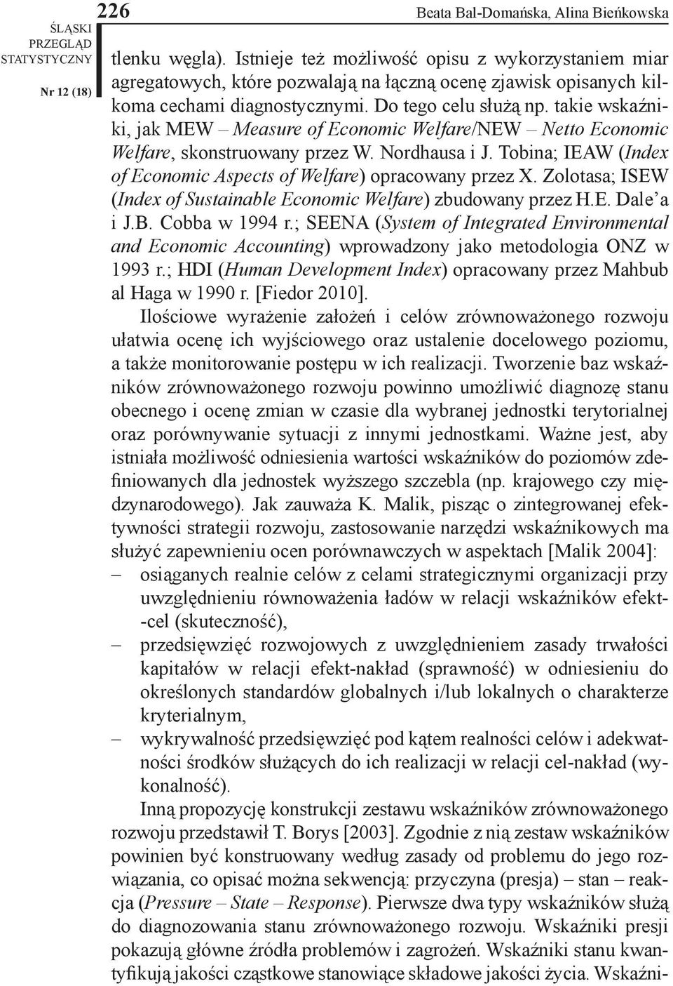 takie wskaźniki, jak MEW Measure of Economic Welfare/NEW Netto Economic Welfare, skonstruowany przez W. Nordhausa i J. Tobina; IEAW (Index of Economic Aspects of Welfare) opracowany przez X.