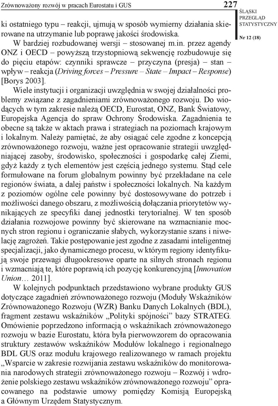 przez agendy ONZ i OECD powyższą trzystopniową sekwencję rozbudowuje się do pięciu etapów: czynniki sprawcze przyczyna (presja) stan wpływ reakcja (Driving forces Pressure State Impact Response)