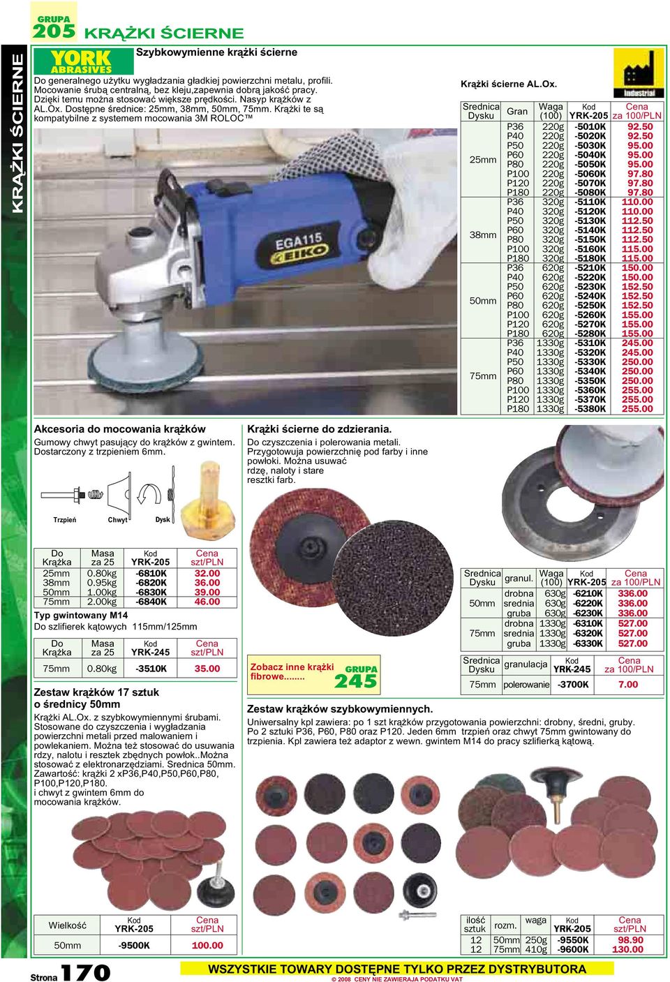 Krążki te są kompatybilne z systemem mocowania 3M ROLOC Krążki ścierne AL.Ox. Srednica Dysku Gran Waga (100) YRK-205 za 100/PLN P36 220g -5010K 92.50 P40 220g -5020K 92.50 P50 220g -5030K 95.