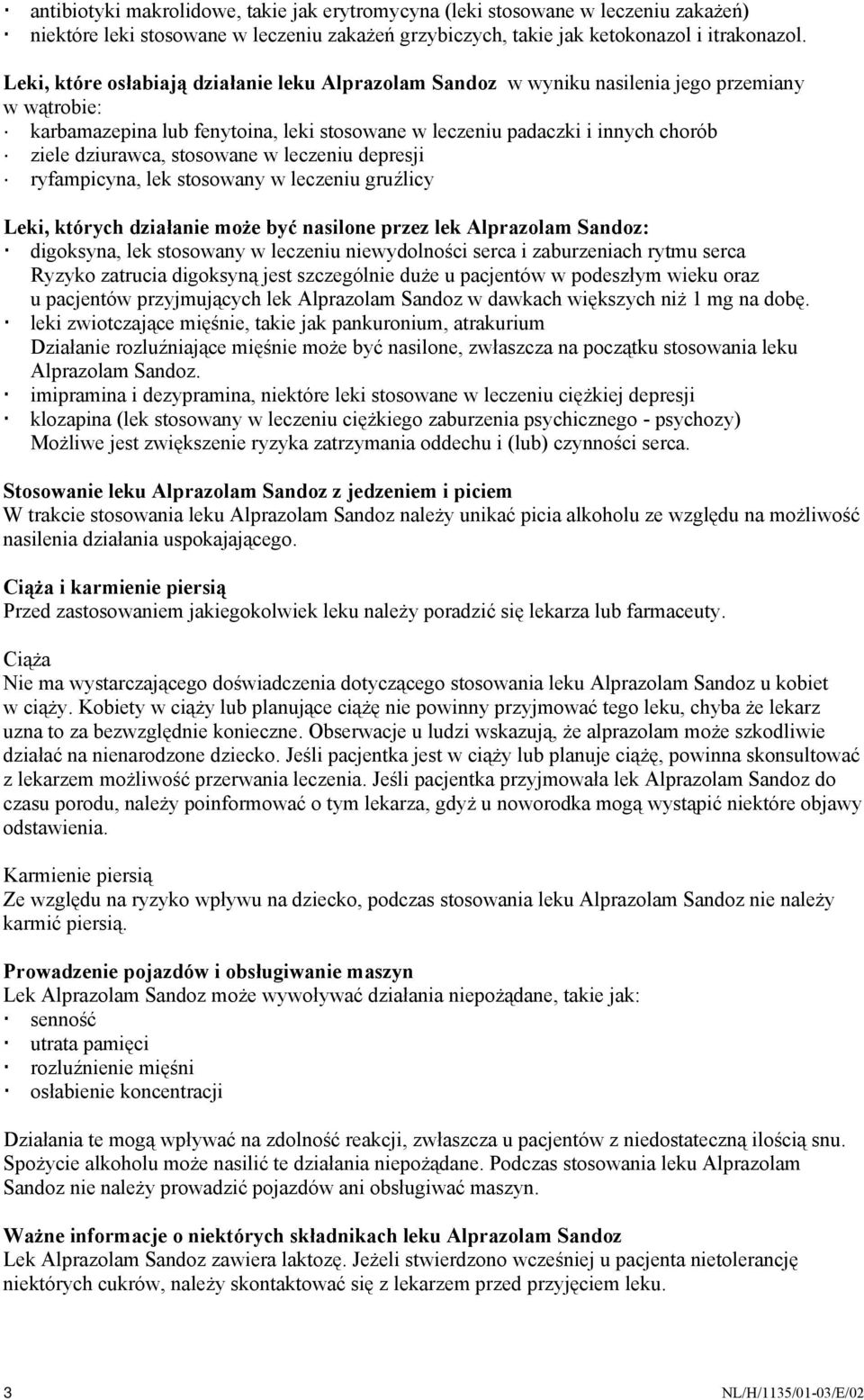 stosowane w leczeniu depresji ryfampicyna, lek stosowany w leczeniu gruźlicy Leki, których działanie może być nasilone przez lek Alprazolam Sandoz: digoksyna, lek stosowany w leczeniu niewydolności