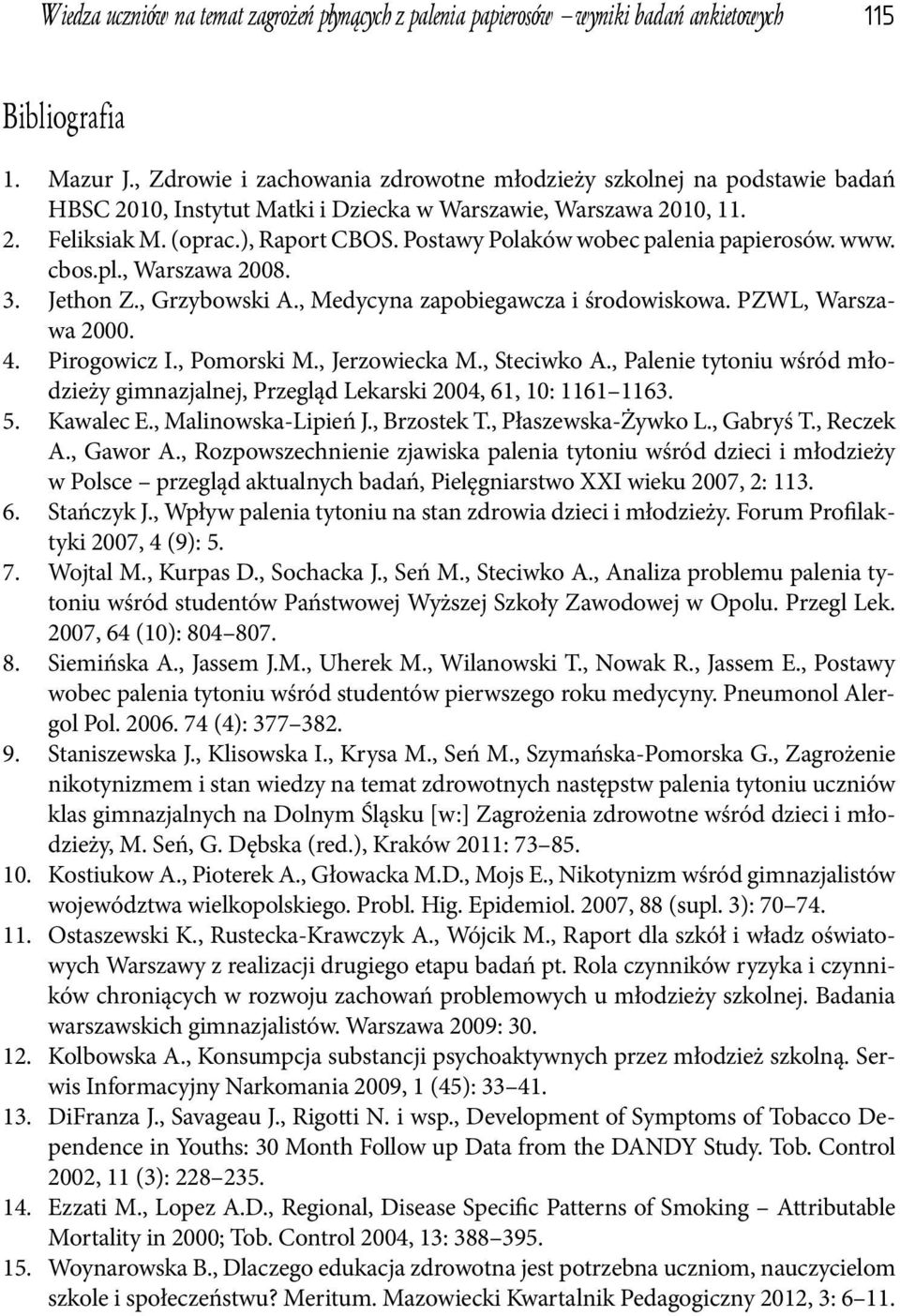 Postawy Polaków wobec palenia papierosów. www. cbos.pl., Warszawa 2008. Jethon Z., Grzybowski A., Medycyna zapobiegawcza i środowiskowa. PZWL, Warszawa 2000. Pirogowicz I., Pomorski M., Jerzowiecka M.