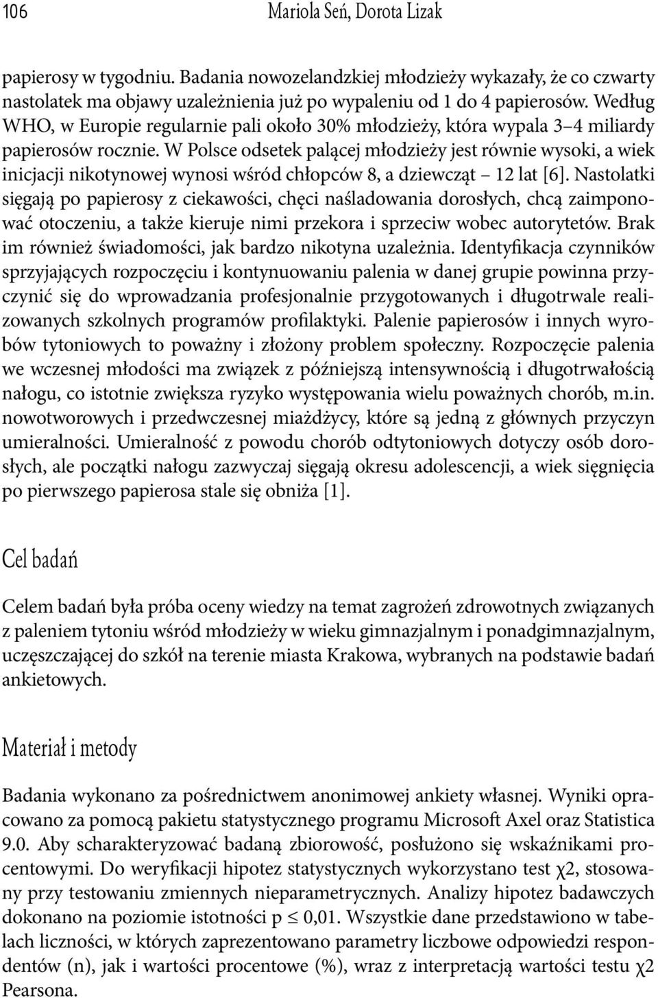 W Polsce odsetek palącej młodzieży jest równie wysoki, a wiek inicjacji nikotynowej wynosi wśród chłopców 8, a dziewcząt 12 lat [6].