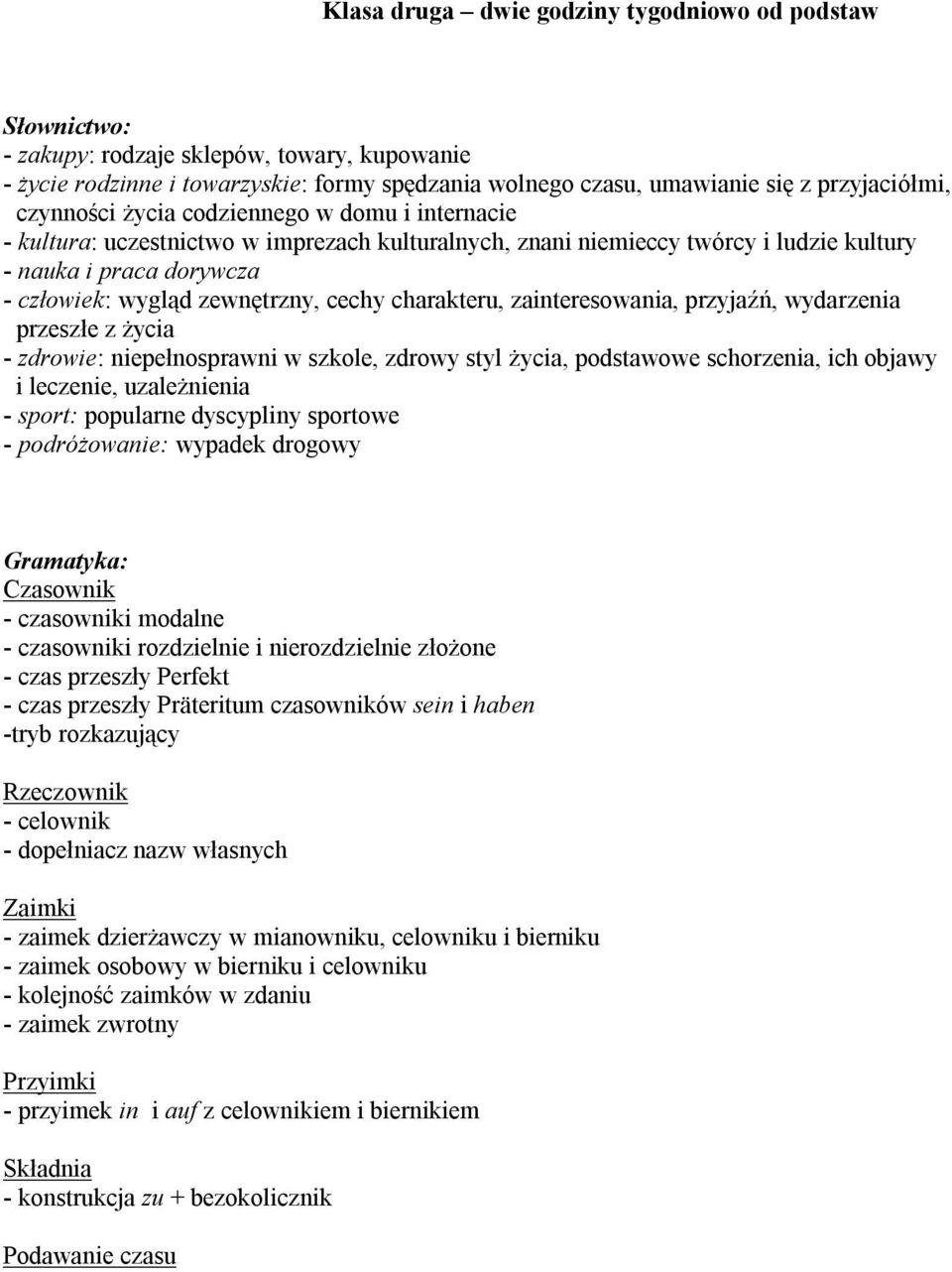 charakteru, zainteresowania, przyjaźń, wydarzenia przeszłe z życia - zdrowie: niepełnosprawni w szkole, zdrowy styl życia, podstawowe schorzenia, ich objawy i leczenie, uzależnienia - sport: