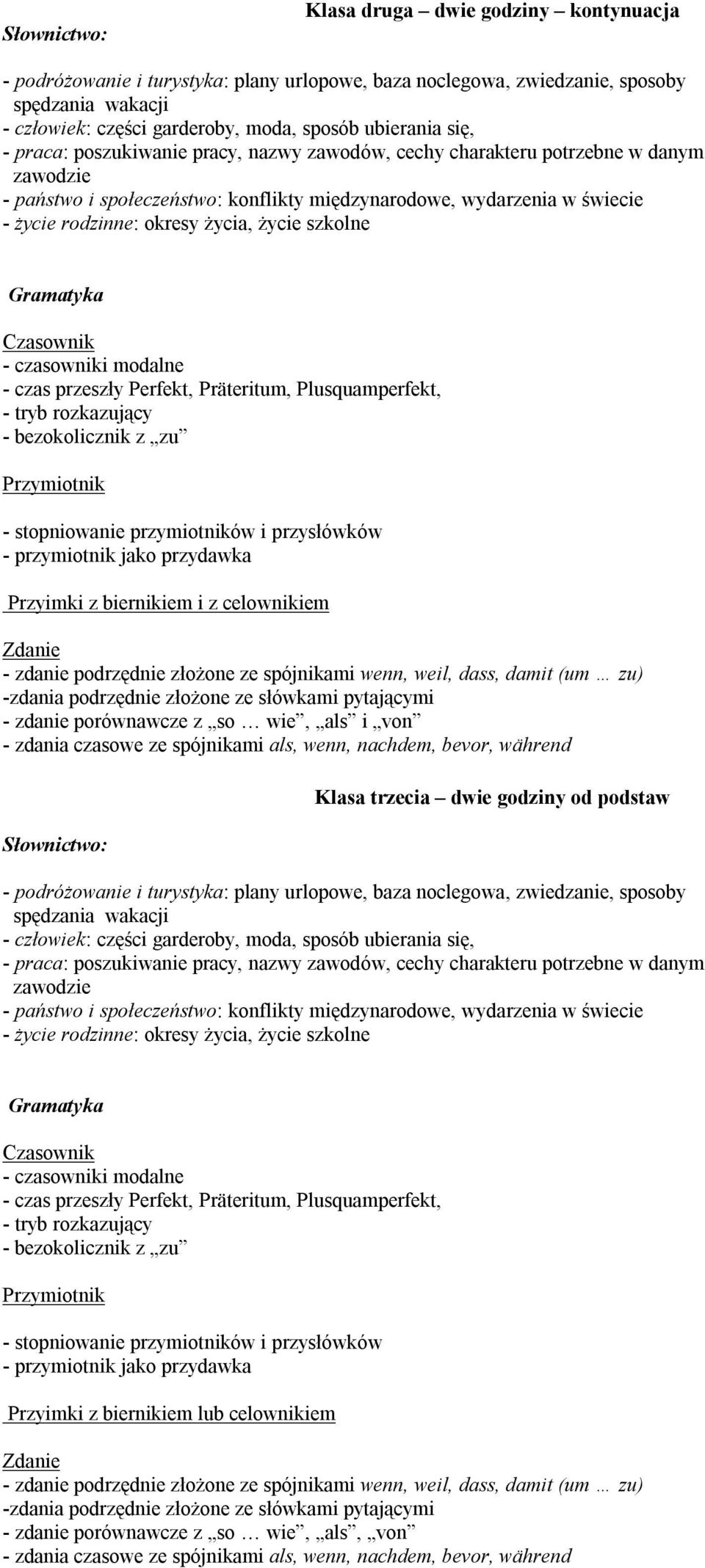 szkolne - czas przeszły Perfekt, Präteritum, Plusquamperfekt, - tryb rozkazujący - bezokolicznik z zu Przymiotnik - stopniowanie przymiotników i przysłówków - przymiotnik jako przydawka z biernikiem