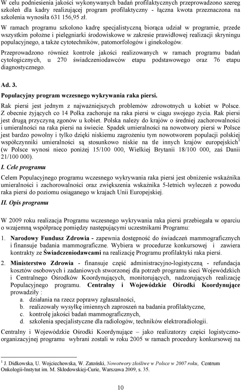 W ramach programu szkolono kadrę specjalistyczną biorąca udział w programie, przede wszystkim położne i pielęgniarki środowiskowe w zakresie prawidłowej realizacji skryningu populacyjnego, a także