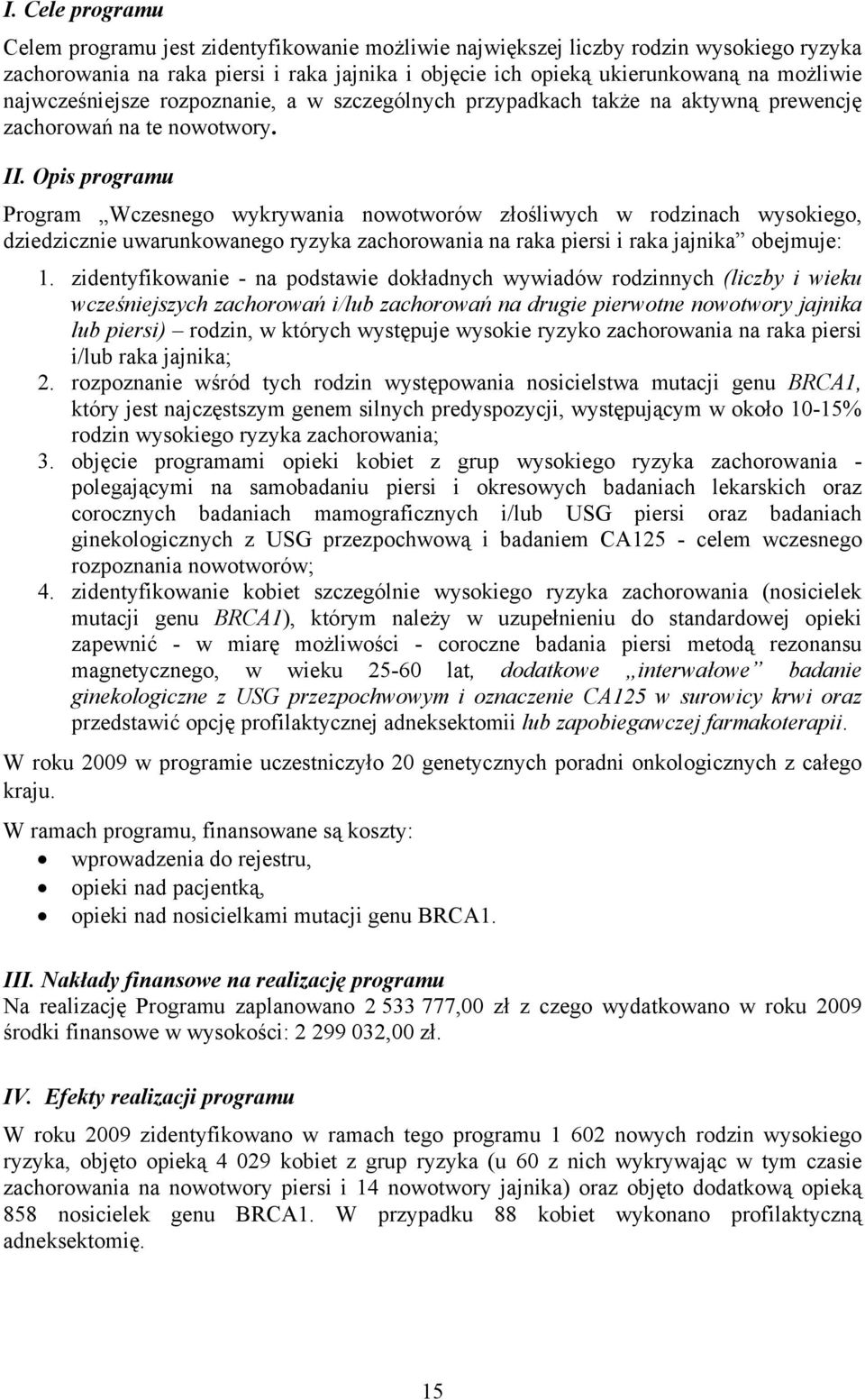 Opis programu Program Wczesnego wykrywania nowotworów złośliwych w rodzinach wysokiego, dziedzicznie uwarunkowanego ryzyka zachorowania na raka piersi i raka jajnika obejmuje: 1.