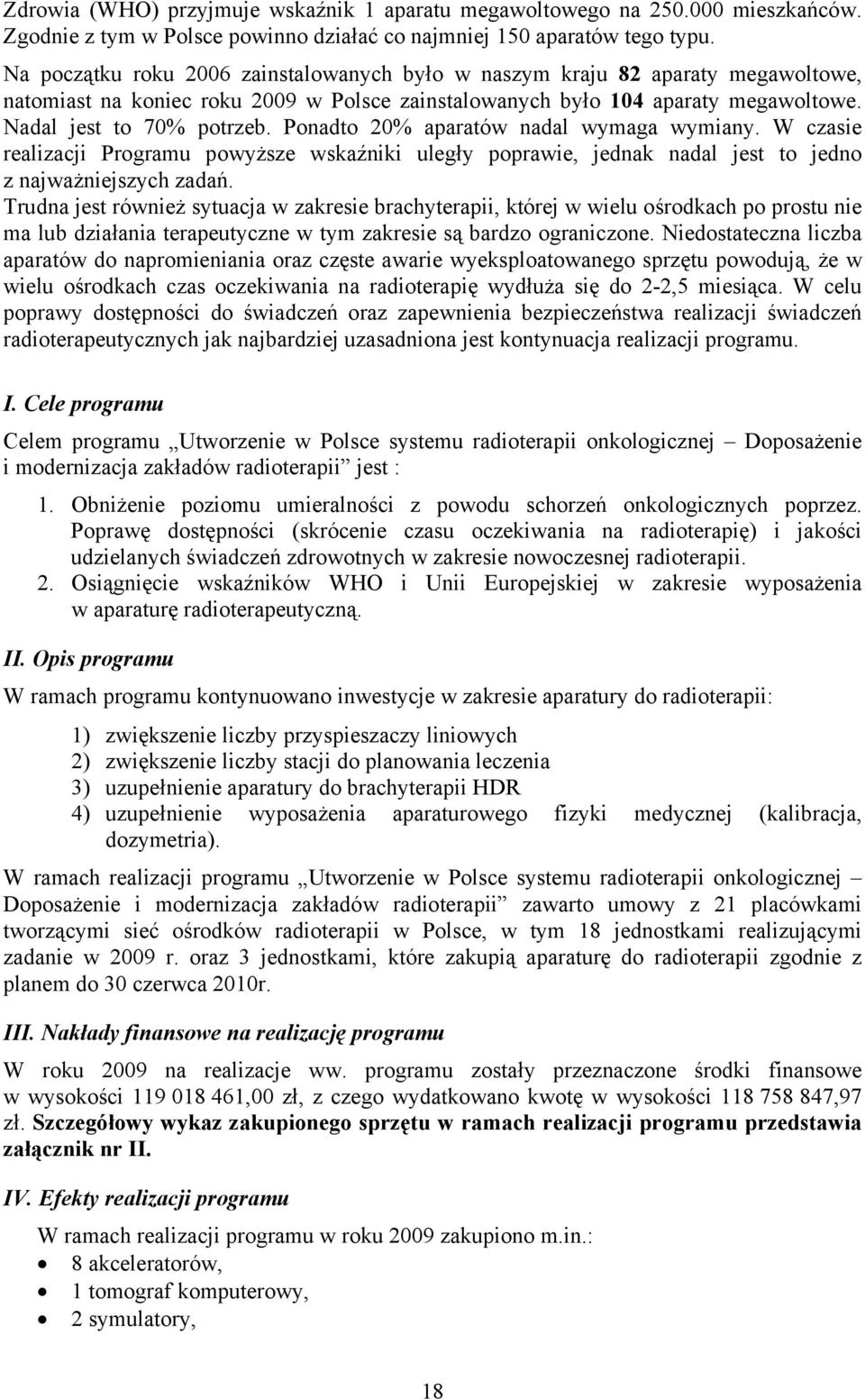 Ponadto 20% aparatów nadal wymaga wymiany. W czasie realizacji Programu powyższe wskaźniki uległy poprawie, jednak nadal jest to jedno z najważniejszych zadań.