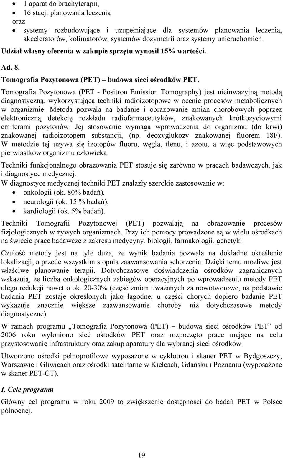 Tomografia Pozytonowa (PET - Positron Emission Tomography) jest nieinwazyjną metodą diagnostyczną, wykorzystującą techniki radioizotopowe w ocenie procesów metabolicznych w organizmie.