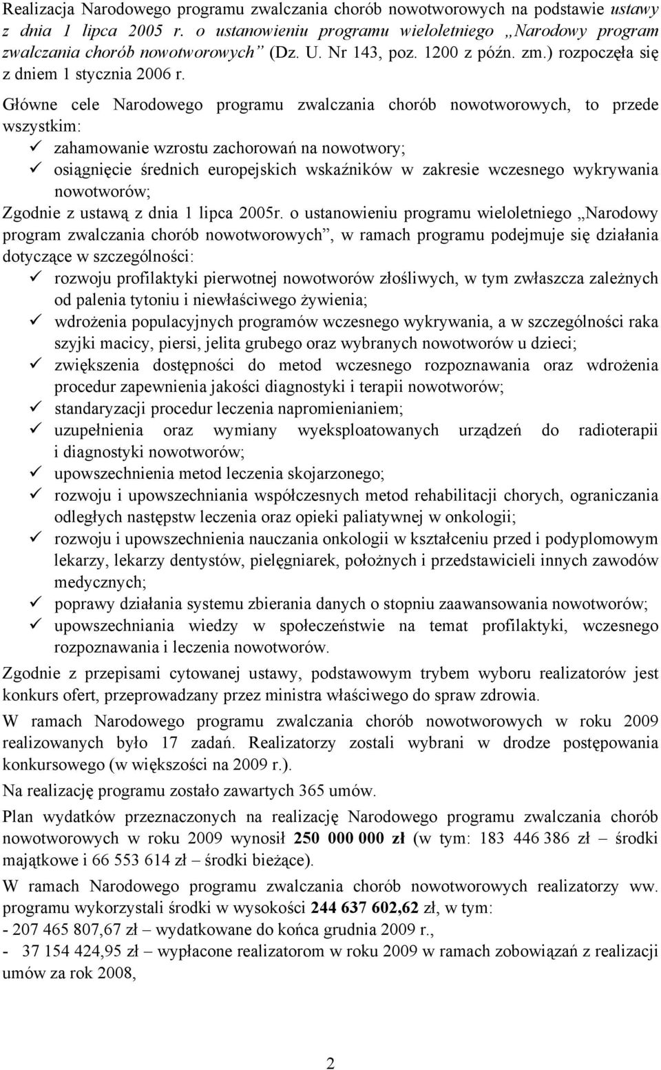 Główne cele Narodowego programu zwalczania chorób nowotworowych, to przede wszystkim: zahamowanie wzrostu zachorowań na nowotwory; osiągnięcie średnich europejskich wskaźników w zakresie wczesnego