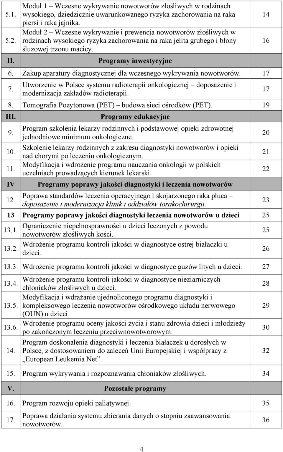 Zakup aparatury diagnostycznej dla wczesnego wykrywania nowotworów. 17 7. Utworzenie w Polsce systemu radioterapii onkologicznej doposażenie i modernizacja zakładów radioterapii. 8.