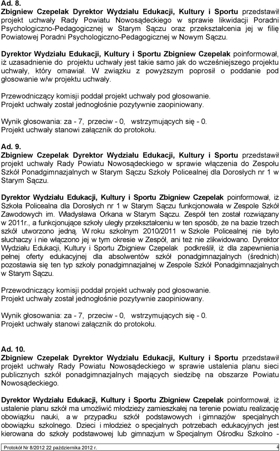 Nowym Sączu. Dyrektor Wydziału Edukacji, Kultury i Sportu Zbigniew Czepelak poinformował, iż uzasadnienie do projektu uchwały jest takie samo jak do wcześniejszego projektu uchwały, który omawiał.