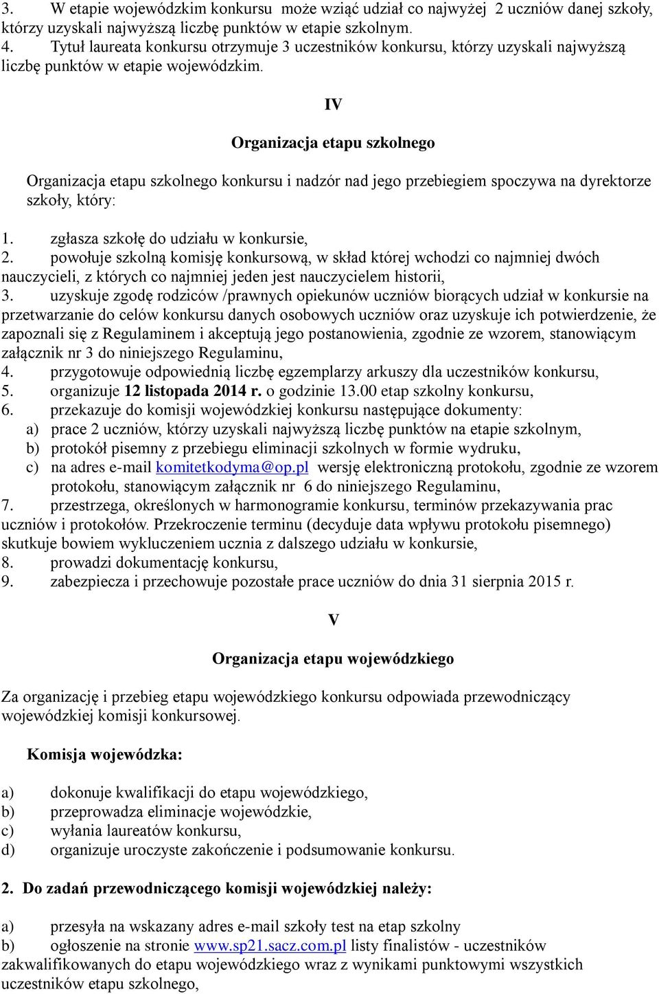 IV Organizacja etapu szkolnego Organizacja etapu szkolnego konkursu i nadzór nad jego przebiegiem spoczywa na dyrektorze szkoły, który: 1. zgłasza szkołę do udziału w konkursie, 2.