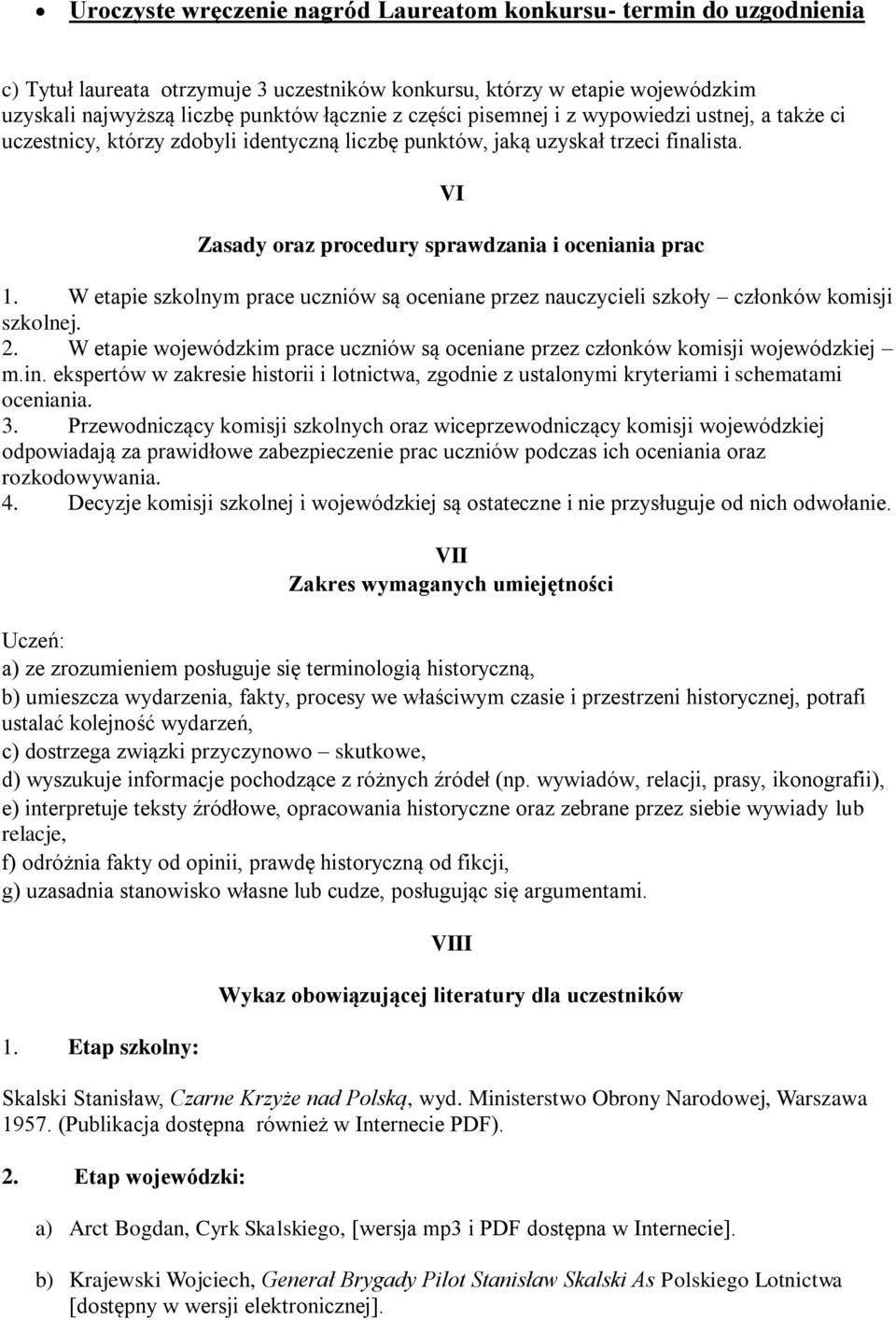 W etapie szkolnym prace uczniów są oceniane przez nauczycieli szkoły członków komisji szkolnej. 2. W etapie wojewódzkim prace uczniów są oceniane przez członków komisji wojewódzkiej m.in.