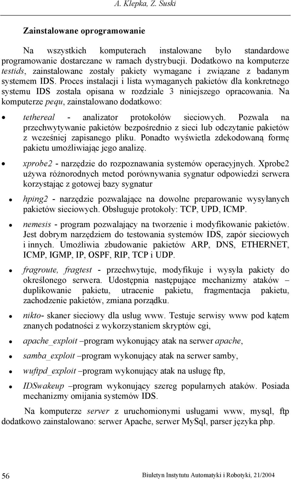 Proces instalacji i lista wymaganych pakietów dla konkretnego systemu IDS została opisana w rozdziale 3 niniejszego opracowania.