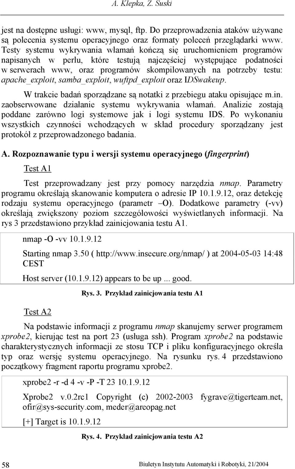 testu: apache_exploit, samba_exploit, wuftpd_exploit oraz IDSwakeup. W trakcie badań sporządzane są notatki z przebiegu ataku opisujące m.in. zaobserwowane działanie systemu wykrywania włamań.