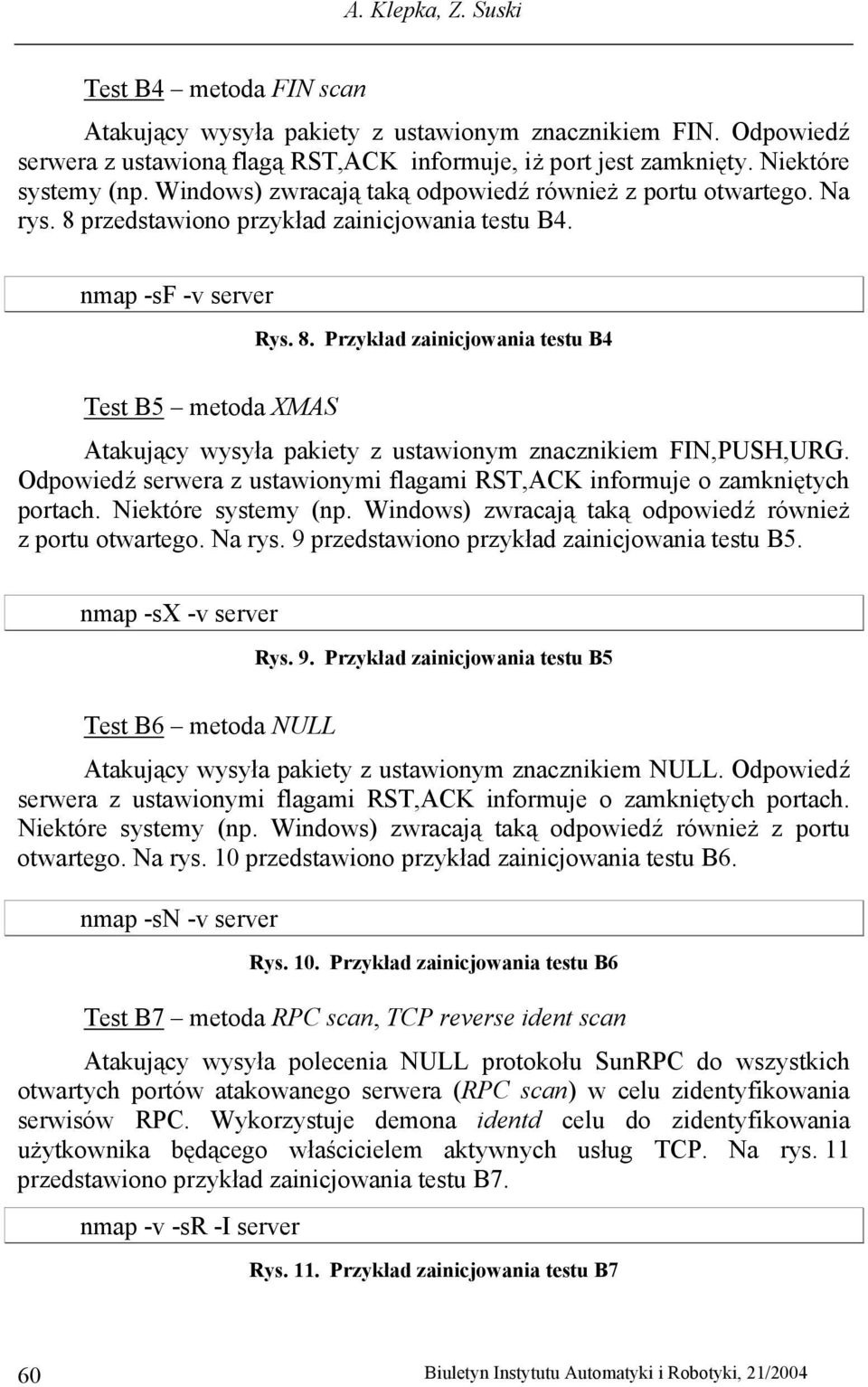 Odpowiedź serwera z ustawionymi flagami RST,ACK informuje o zamkniętych portach. Niektóre systemy (np. Windows) zwracają taką odpowiedź również z portu otwartego. Na rys.