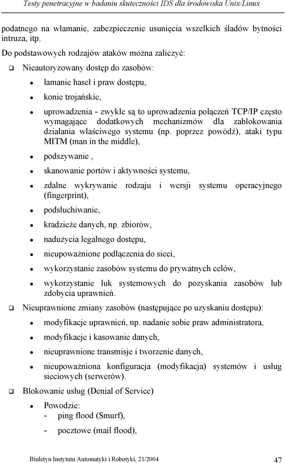 wymagające dodatkowych mechanizmów dla zablokowania działania właściwego systemu (np.