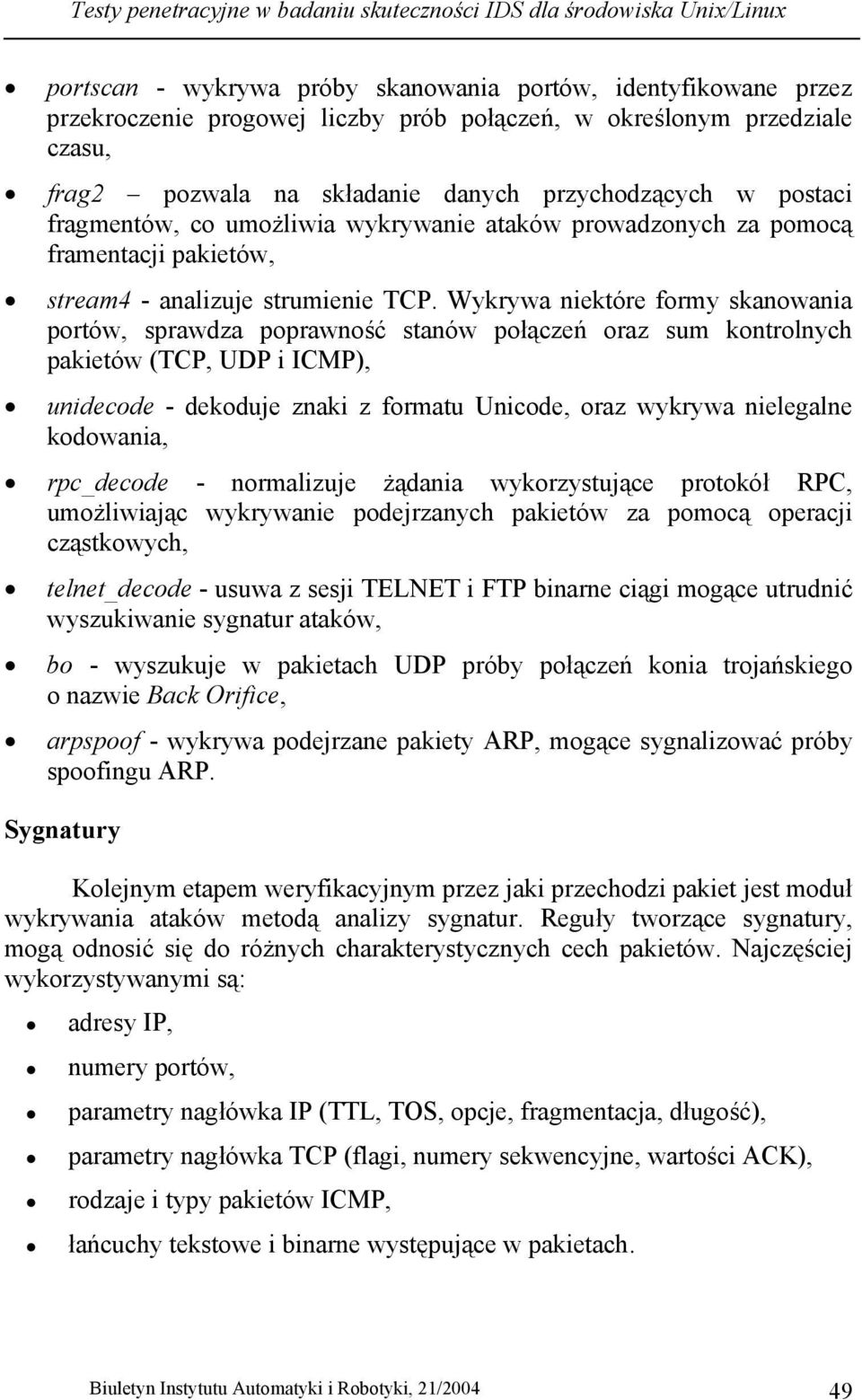 Wykrywa niektóre formy skanowania portów, sprawdza poprawność stanów połączeń oraz sum kontrolnych pakietów (TCP, UDP i ICMP), unidecode - dekoduje znaki z formatu Unicode, oraz wykrywa nielegalne