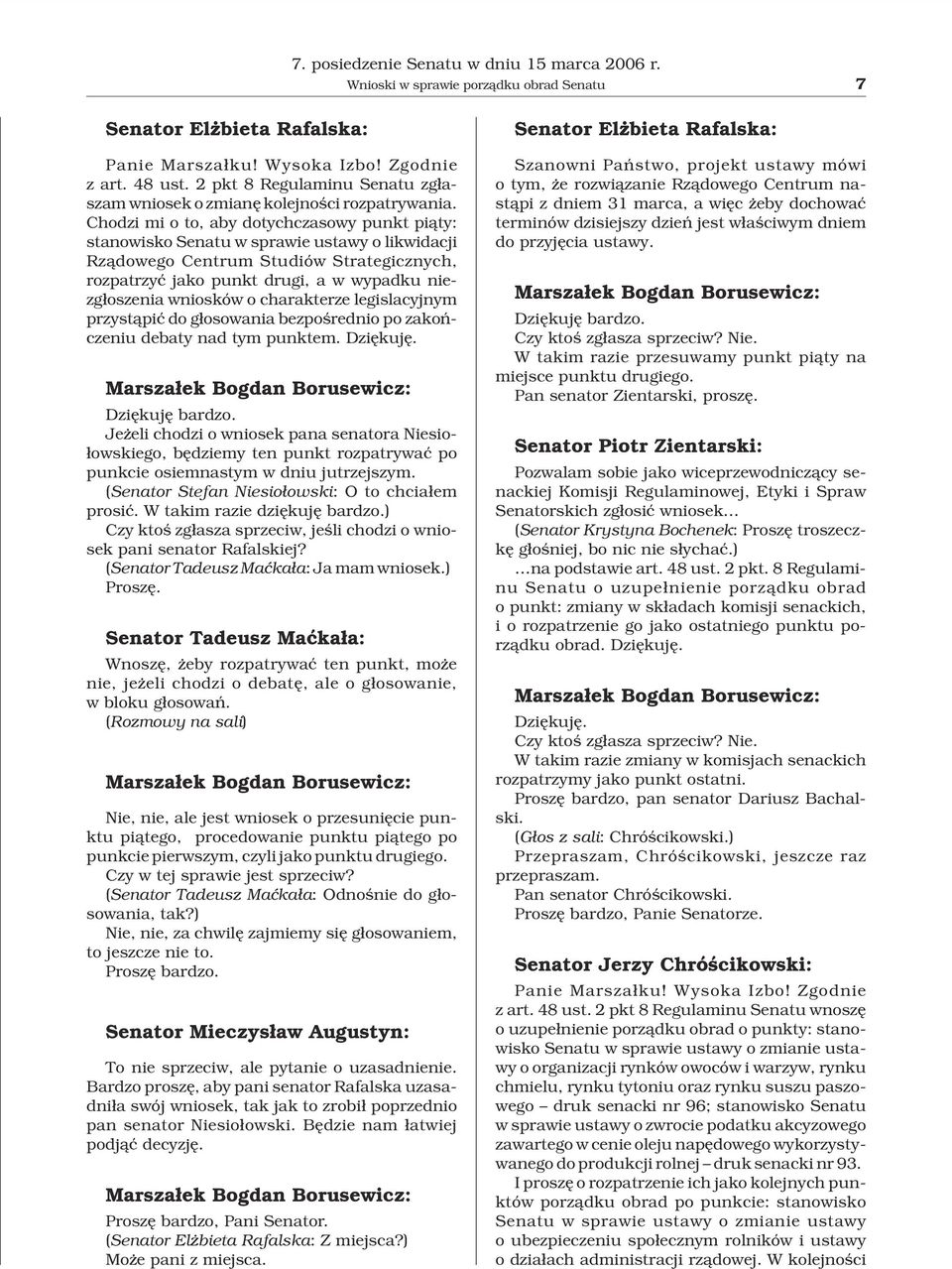 Chodzi mi o to, aby dotychczasowy punkt pi¹ty: stanowisko Senatu w sprawie ustawy o likwidacji Rz¹dowego Centrum Studiów Strategicznych, rozpatrzyæ jako punkt drugi, a w wypadku niezg³oszenia