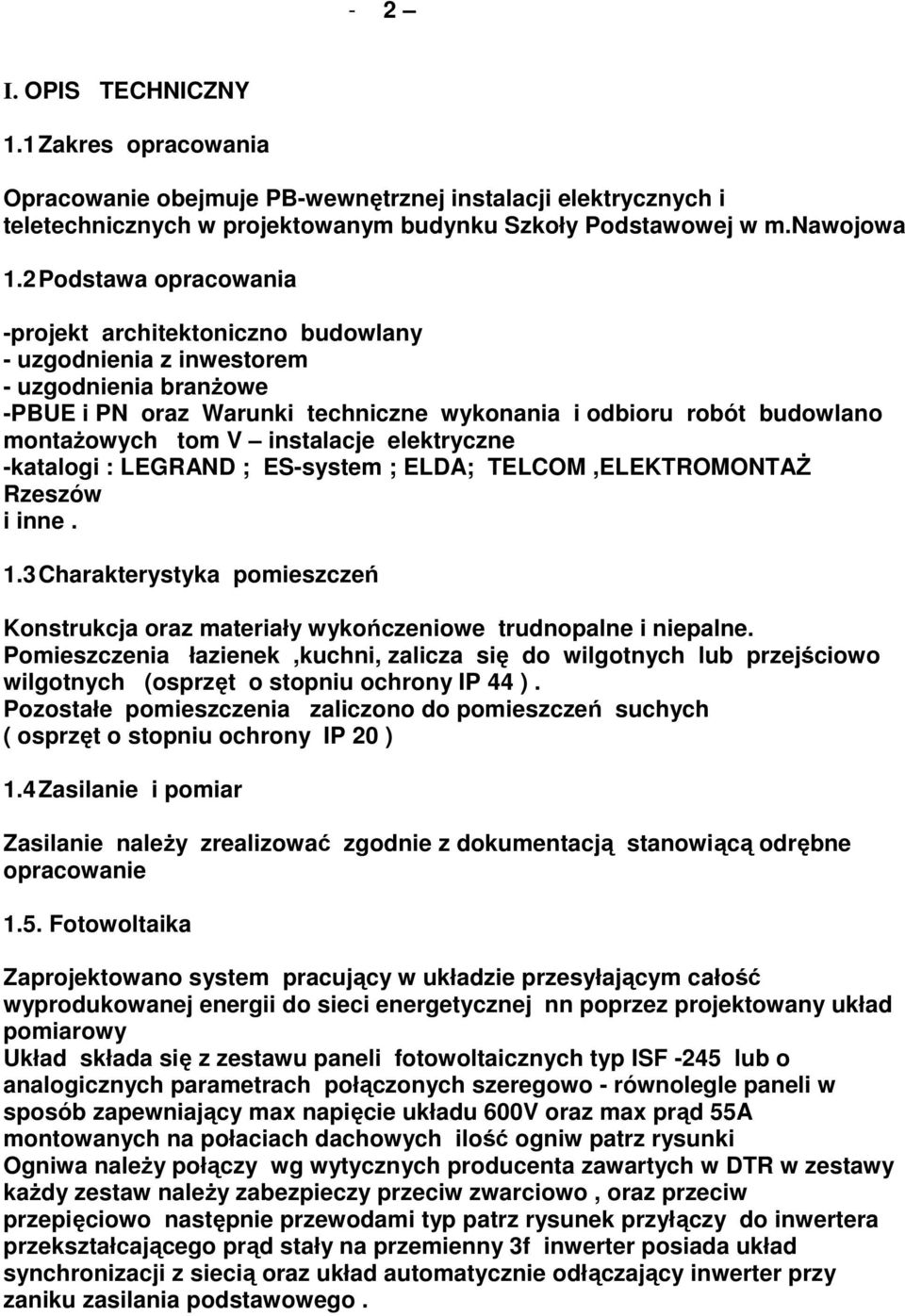 instalacje elektryczne -katalogi : LEGRAND ; ES-system ; ELDA; TELCOM,ELEKTROMONTAŻ Rzeszów i inne. 1.3 Charakterystyka pomieszczeń Konstrukcja oraz materiały wykończeniowe trudnopalne i niepalne.