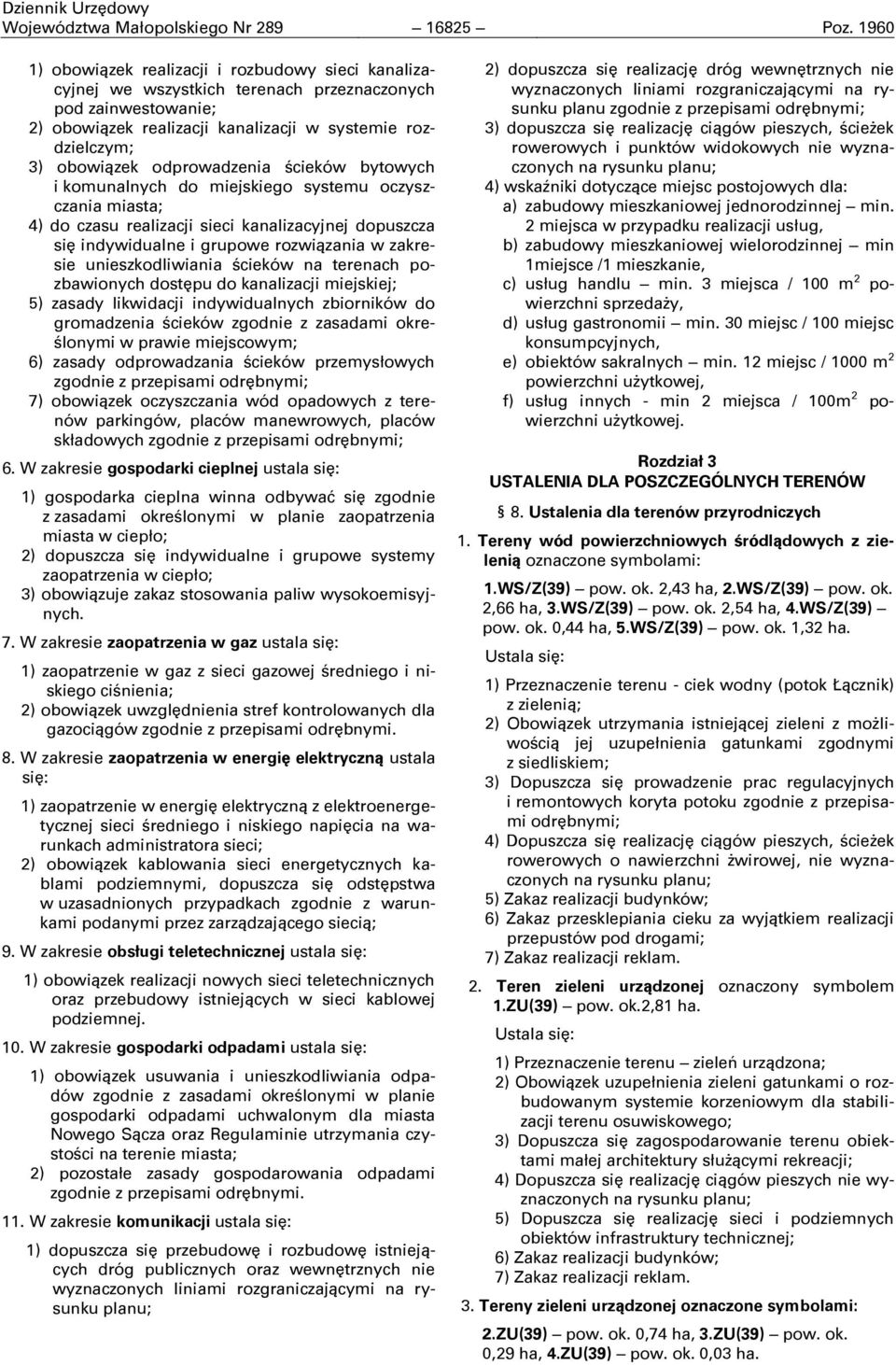 odprowadzenia ścieków bytowych i komunalnych do miejskiego systemu oczyszczania miasta; 4) do czasu realizacji sieci kanalizacyjnej dopuszcza się indywidualne i grupowe rozwiązania w zakresie