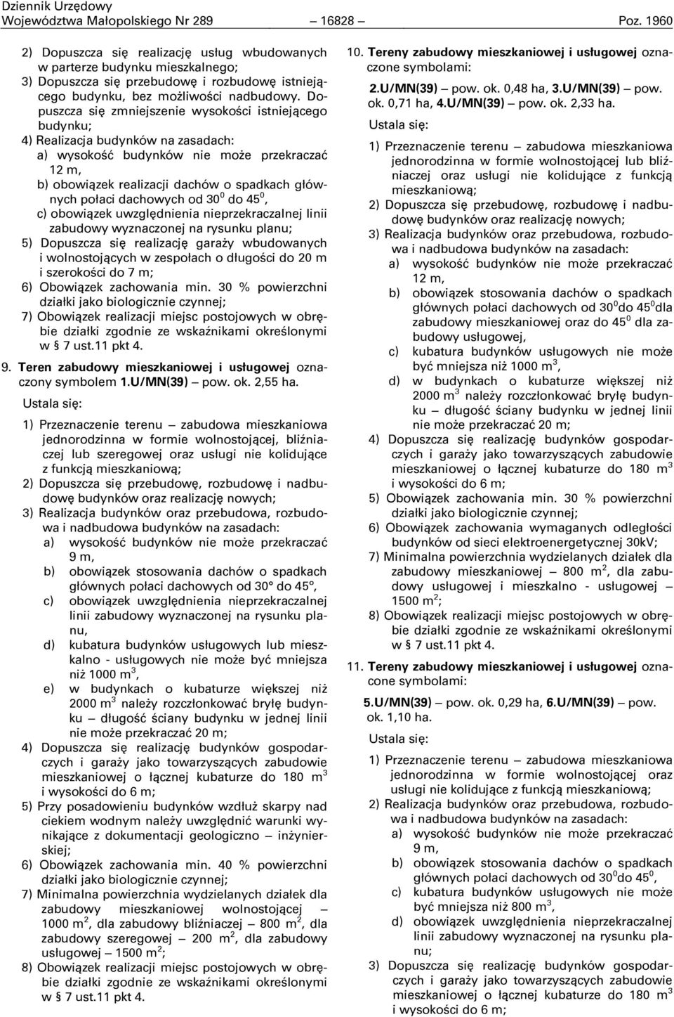 Dopuszcza się zmniejszenie wysokości istniejącego budynku; 4) Realizacja budynków na zasadach: a) wysokość budynków nie może przekraczać 12 m, b) obowiązek realizacji dachów o spadkach głównych