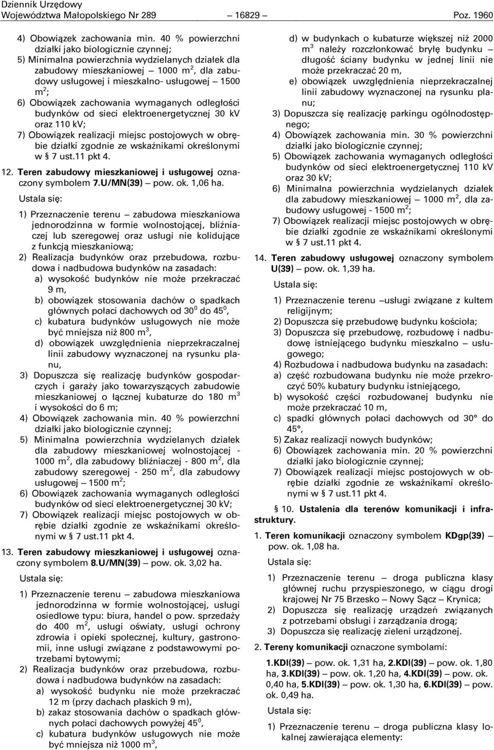 Obowiązek zachowania wymaganych odległości budynków od sieci elektroenergetycznej 30 kv oraz 110 kv; 7) Obowiązek realizacji miejsc postojowych w obrębie działki zgodnie ze wskaźnikami określonymi w