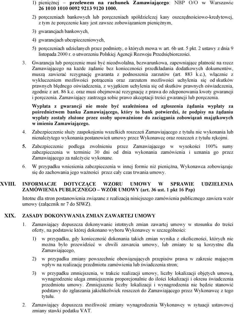 ubezpieczeniowych, 5) poręczeniach udzielanych przez podmioty, o których mowa w art. 6b ust. 5 pkt. 2 ustawy z dnia 9 listopada 2000 r. o utworzeniu Polskiej Agencji Rozwoju Przedsiębiorczości. 3.