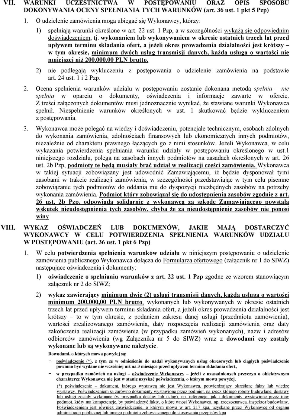 wykonaniem lub wykonywaniem w okresie ostatnich trzech lat przed upływem terminu składania ofert, a jeżeli okres prowadzenia działalności jest krótszy w tym okresie, minimum dwóch usług transmisji