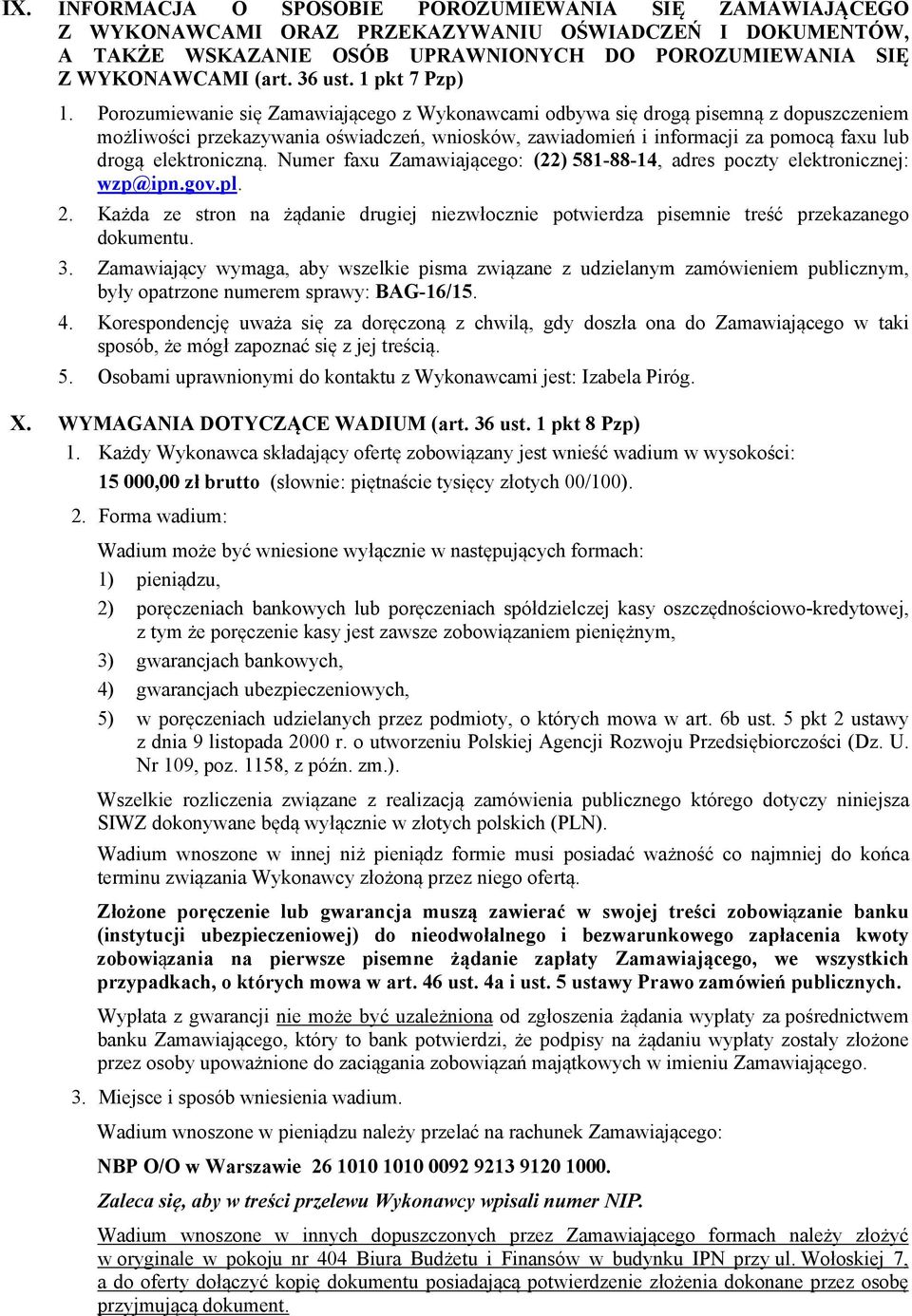 Porozumiewanie się Zamawiającego z Wykonawcami odbywa się drogą pisemną z dopuszczeniem możliwości przekazywania oświadczeń, wniosków, zawiadomień i informacji za pomocą faxu lub drogą elektroniczną.