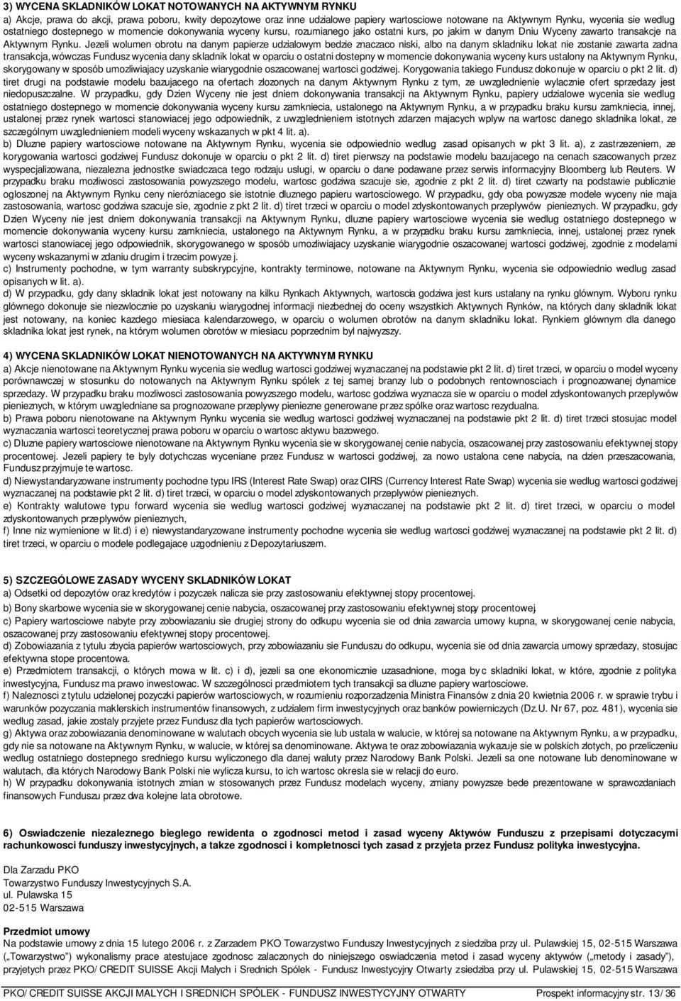 Jezeli wolumen obrotu na danym papierze udzialowym bedzie znaczaco niski, albo na danym skladniku lokat nie zostanie zawarta zadna transakcja, wówczas Fundusz wycenia dany skladnik lokat w oparciu o