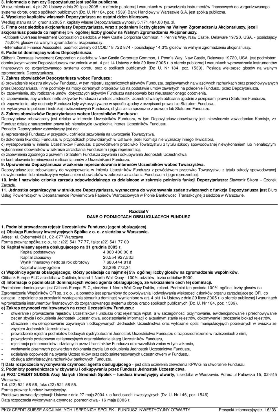 jest spólka publiczna. 4. Wysokosc kapitalów wlasnych Depozytariusza na ostatni dzien bilansowy. Wedlug stanu na 31 grudnia 2005 r. kapitaly wlasne Depozytariusza wynosily 5.