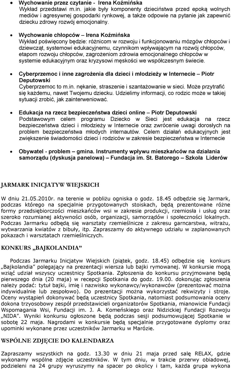 Wychowanie chłopców Irena Koźmińska Wykład poświęcony będzie: różnicom w rozwoju i funkcjonowaniu mózgów chłopców i dziewcząt, systemowi edukacyjnemu, czynnikom wpływającym na rozwój chłopców, etapom