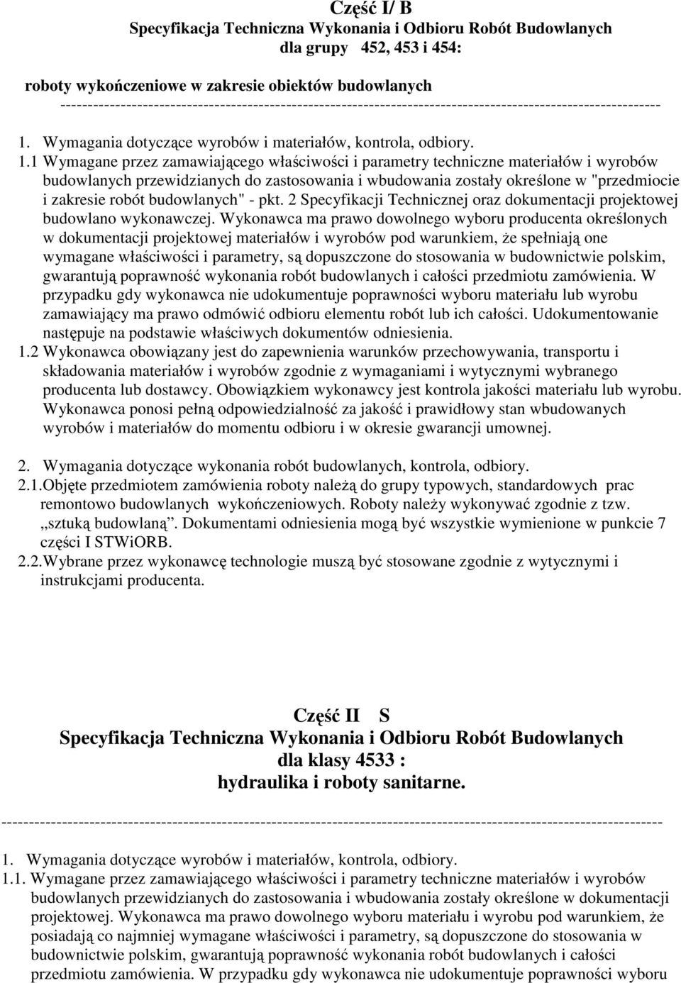 1 Wymagane przez zamawiającego właściwości i parametry techniczne materiałów i wyrobów budowlanych przewidzianych do zastosowania i wbudowania zostały określone w "przedmiocie i zakresie robót