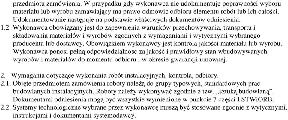 Wykonawca obowiązany jest do zapewnienia warunków przechowywania, transportu i składowania materiałów i wyrobów zgodnych z wymaganiami i wytycznymi wybranego producenta lub dostawcy.