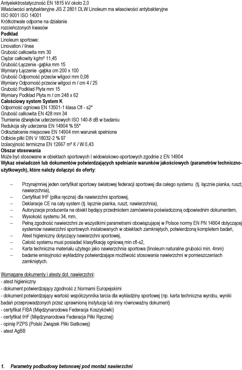 mm 0,08 Wymiary Odporność przeciw wilgoci m / cm 4 / 25 Grubość Podkład Płyta mm 15 Wymiary Podkład Płyta m / cm 248 x 62 Całościowy system System K Odporność ogniowa EN 13501-1 klasa Cfl - s2*