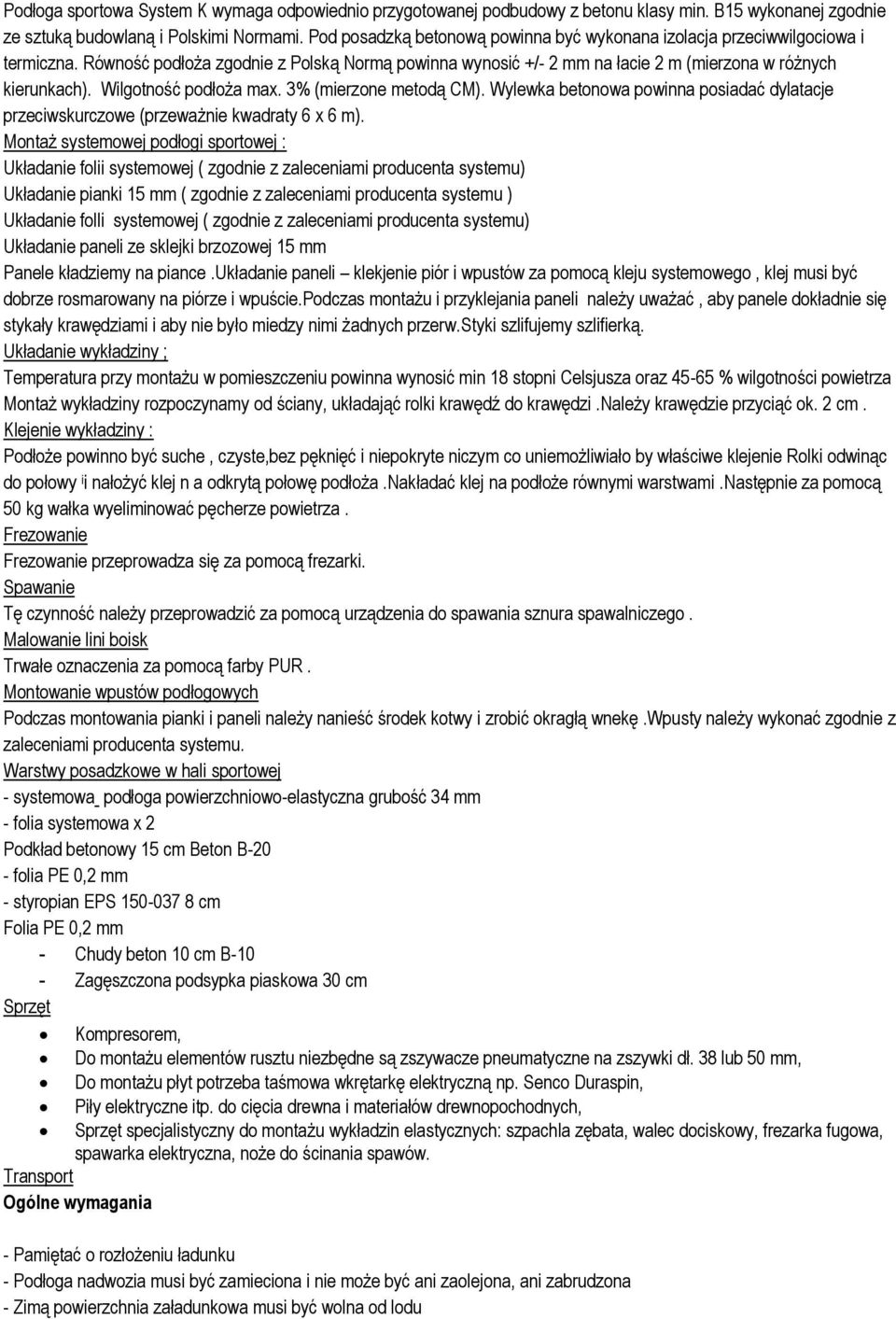 Wilgotność podłoża max. 3% (mierzone metodą CM). Wylewka betonowa powinna posiadać dylatacje przeciwskurczowe (przeważnie kwadraty 6 x 6 m).