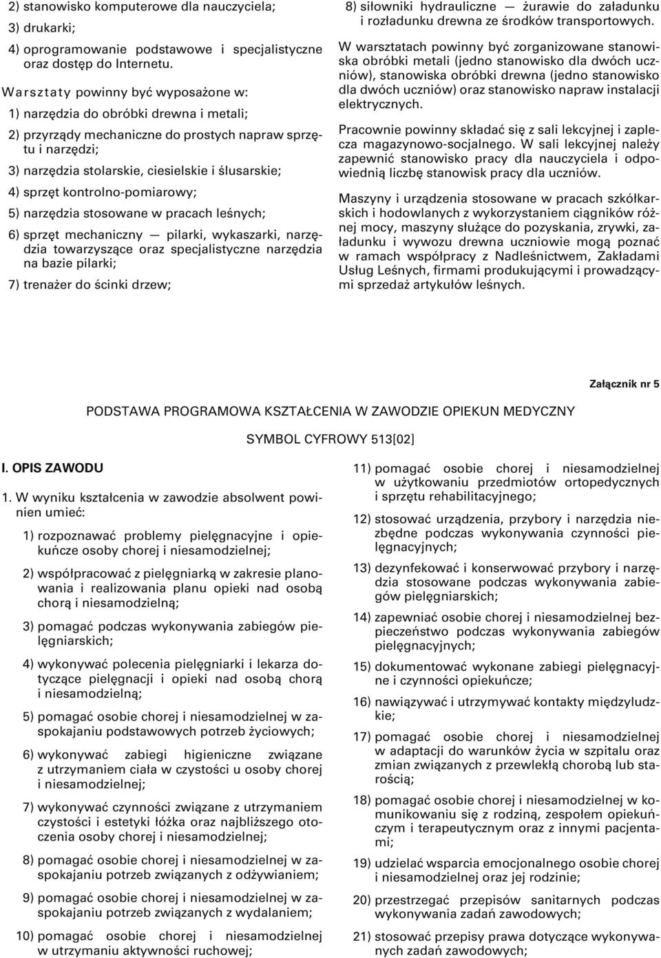 kontrolno-pomiarowy; 5) narzędzia stosowane w pracach leśnych; 6) sprzęt mechaniczny pilarki, wykaszarki, narzędzia towarzyszące oraz specjalistyczne narzędzia na bazie pilarki; 7) trenażer do ścinki