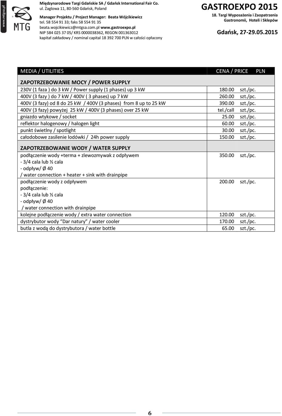 00 szt./pc. reflektor halogenowy / halogen light 60.00 szt./pc. punkt świetlny / spotlight 30.00 szt./pc. całodobowe zasilenie lodówki / 24h power supply 150.00 szt./pc. ZAPOTRZEBOWANIE WODY / WATER SUPPLY podłączenie wody +terma + zlewozmywak z odpływem 350.