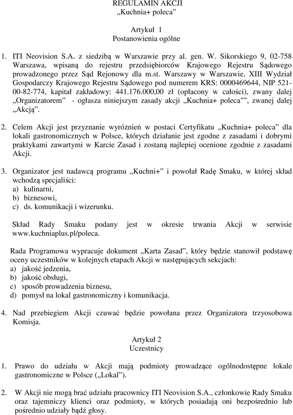 u przedsiębiorców Krajowego Rejestru Sądowego prowadzonego przez Sąd Rejonowy dla m.st. Warszawy w Warszawie, XIII Wydział Gospodarczy Krajowego Rejestru Sądowego pod numerem KRS: 0000469644, NIP 521-00-82-774, kapitał zakładowy: 441.